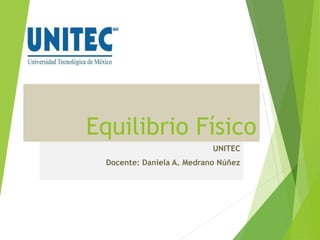 Equilibrio Físico
UNITEC
Docente: Daniela A. Medrano Núñez
 