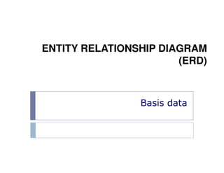 ENTITY RELATIONSHIP DIAGRAM
(ERD)
Basis data
 