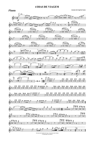 & bb
b 86
ƒ
qk»¡™º
.˙ œ œ œ œ
œ œ œ œ œ œ œ œ œ ‰ Œ ‰
.˙ œ œ œ œ œ œb œ œ œ œb œ œ œ
‰ Œ ‰
œ J
œn .œ
& bb
b ..
10 œ œ œn œ œ œ œ
J
œ .œ œ œ œ j
œ œ œ œ œn J
œ .œ œ œ# œ
œ
J
œ œ
‰ Œ ‰ ∑
f
%
‰
œ œ œ œ œ .˙
& bbb
19
‰
œ œ œ œ œ .˙
‰
œ œ œ œ œ .˙
‰
œ œb œ œ œn .˙
‰
œ œb œ œ œn .˙
‰
œ œ œ œ œn
& bb
b
28
.˙
‰
œ œ œ œ œn
.˙
‰
œ œ œ œ œ .˙
‰
œ œ œ œ œ .˙
‰
œ œ œ œ œ .˙
& bb
b
37
‰
œ œn œ œb œ .˙n ‰
œ œ œ œ œ .˙
‰
œ œ œ œ œn .˙
‰
œ œ œ œ œ .˙
‰
œ œn
œ œ œ
& bbb .. ..
46 ﬁ.˙n
1
œ œ œ œ œ œ œ
‰ Œ ‰
2
œ œ œ œ œ œ œ
‰
œ œ œn
F
.œ .œ .œ .œ œ
‰
.œ .œ œ œ# œ
& bbb
55 .œ .œ .œ .œ
j
œ œ
‰
.œ .œ œ œ œn .œ œ .œ .œ œ
‰
.œ .œ .œn .˙ œ œ œ œ œ œ#
& bb
b .. 4
2
65
1
.˙ œ
‰
œ œ œn
2
.˙ q»¡™ºœ
œœœ ˙ œ œœœ ˙ œ œ œ œ ˙ œ œ œ œ
& bbb .. ..
75 ˙ œ
® œ œ œ œ œ œ œœ
J
œ ‰ Œ
30 1
˙
J
œ ‰ Œ
2
˙ œ ‰
œ œ
f
œ
‰
œ œ
& bb
b 86 ..
113
œ
‰
œ œ ˙
Ao e% ﬁJ
œ
‰ Œ
ƒ
qk»¡™º
ﬁ œ
J
œ œ œ œ .˙
‰
œ œ
‰
œ œ
‰
œ œ
‰
œ œ
‰
œ œ
‰
œ œ
& bb
b
121
‰
œ œ
‰
œ œ
‰
œ œ
‰
œ œ
‰
œ œ
‰
œ œ œn
J
œ œ œ œ .˙n
‰
œn œ
‰
œ œ
‰
œn œ
‰
œ œ
‰
œn œ
‰
œ œ
‰
œn œ
‰
œ œ
& bb
b
130
‰
œn œ
‰
œ œ
‰
œn œ
‰
œ œ œ
J
œ œ œ œ .˙
‰
œ œ
‰
œ œ
‰
œ œ
‰
œ œ
‰
œ œ
‰
œ œ
‰
œ œ
‰
œ œ
‰
œ œ
‰
œ œ
& bb
b ..
139
‰
œ œ
‰
œ œ œ
J
œ œ œ œ .˙ œ
J
œ œ œ œ .˙ œ
J
œ œ œ œ .˙
‰
œn œ
‰
œ œ
‰
œn œ
‰
œ œ
& bb
b nn
n 42 ..
148 .˙ œ œ œ œ
œ œ œ œ œ œ œ œ œ ‰ Œ ‰
œ
‰
œ
‰
œ
‰ Œ ‰
2
‰ J
œ. œ# . œn. œ. œb . œ. œb .
&
158
J
œ.
‰ Œ ∑ ‰ J
œ. œb . œ. œ. œb. œ. œb.
J
œ.
‰ Œ ∑ ‰ J
œ. œb. œ. œ. œb. œ. œb.
J
œ.
‰ Œ ∑ ‰ J
œ. œ# . œn.
&
169
œ. œb. œ. œb.
J
œ.
‰ Œ ∑ ‰ J
œ. œ#. œn. œ. œb. œ. œb.
J
œ.
‰ Œ ∑ ‰ J
œ. œ#. œn. œ#. œn. œ. œb.
J
œ.
‰ Œ ∑
& ..
180
3
‰
œ œ 3œ œ œ ˙ œ .œ œ œ œ .œ> œ œ .œ œ œ 1
J
œ
‰ Œ
2
J
œ
‰ Œ
Governo do Estado do Ceará - Secretaria da Cultura
Coordenação de Música
4 DIAS DE VIAGEM
Antonio do Espirito Santo
Flauta
 