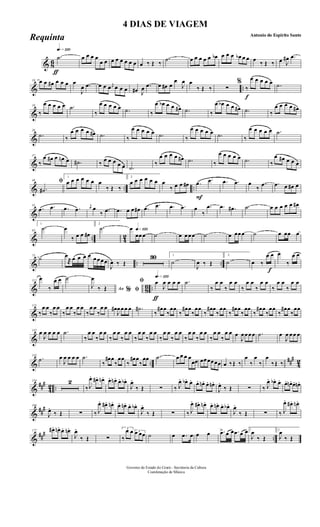 & 8
6
ƒ
qk»¡™º
.˙ œ œ œ œ
œ œ œ œ œ œ œ œ œ ‰ Œ ‰
.˙ œ œ œ œ œ œb œ œ œ œb œ œ œ
‰ Œ ‰ œ J
œ# .œ
& ..
10 œ œ œ# œ œ œ œ
J
œ .œ œ œ œ j
œ œ œ œ œ# J
œ .œ œ œ# œ
œ
J
œ œ
‰ Œ ‰ ∑
f
%
‰
œ œ œ œ œ .˙
&
19
‰
œ œ œ œ œ .˙
‰
œ œ œ œ œ .˙ ‰
œ œb œ œ œ# .˙ ‰
œ œb œ œ œ# .˙ ‰
œ œ œ œ œ#
&
28
.˙ ‰
œ œ œ œ œ# .˙ ‰
œ œ œ œ œ .˙ ‰
œ œ œ œ œ .˙ ‰
œ œ œ œ œ .˙
&
37
‰
œ œ# œ œn œ .˙# ‰
œ œ œ œ œ .˙
‰
œ œ œ œ œ# .˙ ‰
œ œ œ œ œ .˙ ‰
œ œ# œ œ œ
& .. ..
46 ﬁ
.˙#
1
œ œ œ œ œ œ œ
‰ Œ ‰
2
œ œ œ œ œ œ œ
‰ œ œ œ#
F
.œ .œ .œ .œ œ
‰
.œ .œ œ œ# œ
&
55
.œ .œ .œ .œ
j
œ œ
‰ .œ .œ œ œ œ# .œ .œ .œ .œ œ
‰
.œ .œ .œ# .˙ œ œ œ œ œ œ#
& .. 4
2
65
1
.˙ œ
‰ œ œ œ#
2
.˙ q»¡™ºœ
œœœ ˙ œ œœœ ˙ œ œœœ ˙ œ œœ œ
& .. ..
75
˙ œ
®œ œ œ œ œœœœ
J
œ ‰ Œ
30 1
˙
J
œ ‰ Œ
2
˙ œ ‰
œ œ
f
œ
‰
œ œ
& 8
6 ..
113
œ
‰
œ œ ˙
Ao e% ﬁ
J
œ
‰ Œ
ƒ
qk»¡™º
ﬁ œ
J
œ œ œ œ .˙
‰
œ œ
‰
œ œ
‰
œ œ
‰
œ œ
‰
œ œ
‰
œ œ
&
121
‰
œ œ
‰
œ œ
‰
œ œ
‰
œ œ
‰
œ œ
‰
œ œ œ#
J
œœœ œ .˙#
‰
œ# œ
‰
œœ
‰
œ# œ
‰
œœ
‰
œ# œ
‰
œœ
‰
œ# œ
‰
œœ
‰
œ# œ
‰
œœ
‰
œ# œ
‰
œœ
&
132
œ
J
œ œ œ œ .˙
‰
œ œ
‰
œ œ
‰
œ œ
‰
œ œ
‰
œ œ
‰
œ œ
‰
œ œ
‰
œ œ
‰
œ œ
‰
œ œ
‰
œ œ
‰
œ œ œ
J
œœœœ .˙ œ
J
œ œœ œ
& ..
##
#
4
2
143
.˙ œ
J
œ œ œ œ .˙
‰
œ# œ
‰
œœ
‰
œ# œ
‰
œœ .˙ œ œ œ œ
œœ œœœœœœ œ ‰Œ ‰
œ
‰
œ
‰
œ
‰Œ ‰
&
###
4
2 ..
154 2
‰ J
œ. œ#. œn. œ. œn. œ. œb.
J
œ.
‰ Œ ∑ ‰ J
œ. œb. œ. œ. œn. œ. œn.
J
œ.
‰ Œ ∑ ‰ J
œ. œb. œ. œ. œn. œ. œn.
&
##
#166
J
œ.
‰ Œ ∑ ‰ J
œ. œ#. œn. œ. œn. œ. œb.
J
œ.
‰ Œ ∑ ‰ J
œ. œ#. œn. œ. œn. œ. œb .
J
œ.
‰ Œ ∑ ‰ J
œ. œ# . œn .
&
##
# ..
177 œ#. œn. œ. œn.
J
œ.
‰ Œ ∑
3
‰
œ œ 3œ œœ ˙ œ .œ œ œ œ .œ> œ œ .œ œ œ 1
J
œ
‰ Œ
2
J
œ
‰ Œ
Governo do Estado do Ceará - Secretaria da Cultura
Coordenação de Música
4 DIAS DE VIAGEM
Antonio do Espirito Santo
Requinta
 