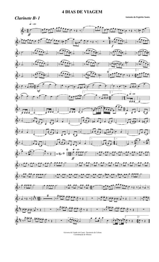 & b 8
6
ƒ
qk»¡™º
.˙ œ œ œ œ œ œ œ œ œ œ œ œ œ ‰ Œ ‰
.˙ œ œ œ œ
œ œb œ œ œ œb œ œ œ ‰ Œ ‰ œ# J
œ .œ
& b ..
10
œ œ œ œ œ œ œ J
œ .œ œ œ œ j
œ œ œ œ œ# J
œ .œ œ
œ# œ
œ
J
œ œ ‰ Œ ‰ ∑
f
%
‰
œ œ œ œ œ .˙ ‰
œ œ œ œ œ
& b
20
.˙ ‰
œ œ œ œ œ .˙ ‰
œ œb œ œ œ# .˙ ‰
œ œb œ œ œ# .˙ ‰ œ œ œ œ œ# .˙ ‰ œ œ œ œ œ#
& b
30
.˙ ‰
œ œ œ œ œ .˙ ‰
œ œ œ œ œ .˙ ‰
œ œ œ œ œ .˙ ‰ œ œ# œ œn œ
.˙#
‰
œ œ œ œ œ
& b ..
40
.˙ ‰ œ œ œ œ œ# .˙ ‰
œ œ œ œ œ .˙ ‰ œ œ#
œ œ œ ﬁ
.˙#
1
œ œ œ œ œ œ œ ‰ Œ ‰
2
œ œ œ œ œ œ
& b ..
50
œ ‰ œ œ œn
F
.œ
.œ .œ .œ œ ‰ .œ .œ œ œ# œ .œ
.œ .œ .œ j
œ œ ‰ .œ .œ œ œ œn .œ
.œ
& b .. 42
60
.œ .œ œ ‰
.œ .œ .œ .˙ œ œ œ œ œ œ#
1
.˙ œ
‰ œ œ œn
2
.˙ q»¡™ºœ
œ œ œ ˙
& b ..
70
œ œ œ œ ˙ œ œ œ œ ˙ œ œ œ œ ˙ œ®œ œ œ œœ œ œ œ œ
œ œ œ
p
œ
œ œ œ œ œ
& b
80
˙ œ œ œ œ œ œ œ
œ œ ˙ œ
œ œ œ œ# œ œ œ œ œ ˙ œ œ œ œ# œ œ# œ
& b
91
œ œ
˙ œ
œ œ œ œ
œ œ œ œ œ
˙ œ œ œ œ œ# œ œ œ œ œ ˙ œ œ œ œ
& b ..
102
˙ œ œ œ œ ˙ œ œ œ œ œ œ œ œ
œ œ
1
˙ œ œ œ œ
2
˙ œ ‰ œœ
f
œ
‰ œœ
& b 8
6 ..
113
œ
‰ œœ ˙
Ao e% ﬁJ
œ
‰ Œ
ƒ
qk»¡™ºﬁ œ
J
œ œ œ œ .˙ ‰ œ œ ‰ œ œ ‰ œ œ ‰ œ œ ‰ œ œ ‰ œ œ ‰ œ œ ‰ œ œ
& b
122
‰
œ œ
‰
œ œ
‰
œ œ
‰
œ œ œ
J
œ œ œ œ .˙
‰
œ œ
‰
œ œ
‰
œ œ
‰
œ œ
‰
œ œ
‰
œ œ
‰
œ œ
‰
œ œ
‰
œ œ
‰
œ œ
& b
131
‰
œ œ
‰
œ œ œ
J
œ œ œ œ .˙
‰
œ œ
‰
œ œ
‰
œ œ
‰
œ œ
‰
œ œ
‰
œ œ
‰
œ œ
‰
œ œ
‰
œ# œ
‰
œ œ
‰
œ# œ
‰
œ œ œ
J
œ œ œ œ .˙
& b ..
142
œ
J
œ œ œ œ .˙ œ
J
œ œ œ œ .˙
‰
œ œ
‰
œ œ
‰
œ œ
‰
œ œ .˙ œ œ œ œ œ œ œ œ œ œœ œ œ ‰ Œ ‰ œ ‰ œ ‰
& b n
## 42 ..
153
œ ‰ Œ ‰
2
‰ J
œ. œ#. œn. œ. œn. œ. œb.
J
œ.
‰ Œ ∑ ‰ J
œ. œb. œ. œ. œn. œ. œb. j
œ. ‰ Œ ∑ ‰J
œ. œb . œ.
&
##
165
œ. œn. œ. œb. j
œ. ‰ Œ ∑ ‰ J
œ. œ#. œn. œ. œn. œ. œb .
J
œ.
‰ Œ ∑ ‰ J
œ. œ#. œn . œ. œn. œ. œb.
J
œ.
‰ Œ ∑
&
## ..
176
‰ J
œ. œ#. œn. œ#. œn. œ. œn.
J
œ.
‰ Œ ∑
3
‰œœ 3
œœœ ˙
œ .œ œ œ
œ .œ> œ œ .œ œ œ
1
J
œ ‰ Œ
2
J
œ ‰ Œ
Governo do Estado do Ceará - Secretaria da Cultura
Coordenação de Música
4 DIAS DE VIAGEM
Antonio do Espirito Santo
Clarinete Bb 1
 