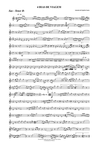 & b 8
6
ƒ
qk»¡™º
œ œ œ œ œ œ .˙ œ œ œ œ œ œ œ œ œ œ œ œ œ œ œ œ œ œ
.˙ œ œ œ œb œ œ œ ‰ Œ ‰ œ œ œ# œ œ œ#
& b ..
10
.˙ œ œ œ# œ œ œ .˙ œ
œ œ# œ œ œ#
œ œ œ œ œ œ œ
J
œ œ
J
œ œ
J
œ œ j
œ
f
% .˙ œ ‰ œ œ œ# .˙
& b
20
œ ‰ Œ j
œ .˙ œ j
œ œ
J
œ .˙ œ ‰ Œ j
œ
.˙ œ
J
œ œ œ œ .˙# œ ‰ Œ j
œ .˙
& b
30
œ j
œ œ
j
œ .œ œ
j
œ œ
‰ Œ j
œ
.˙ œ œ œ œ œ œ .˙ œ ‰ Œ j
œ .˙ œ œb œ œ œ œ .˙
& b ..
40
œ ‰ Œ ‰ .˙
œ j
œ œ
j
œ .˙ œ J
œ œ
J
œ .œ# œ
J
œ
ﬁ
œ j
œ œ
j
œ
1
.œ œ œ œ œ ‰ Œ
j
œ
2
.œ œ œ œ
& b ..
50
œ ‰ Œ ‰
F
.˙ .˙ Œ ‰ .œ œ œ œ œ ‰ .˙ .˙ Œ ‰ .œ œ ‰ Œ ‰ œ œ œ# œ ‰
& b .. 4
2
60
œ œ œn œ ‰ .˙ .œ# œ œ œ œ œ œ œ œ œ œ œ œ œ œ œ
1
œ œ œ œ œ œ œ ‰ Œ ‰
2
œ œ œ œ œ œ
q»¡™º
J
œ ‰ ‰ j
œ
& b ..
69
j
œ ‰ j
œ
‰ j
œ
‰ ‰ j
œ
j
œ ‰ j
œ
‰ j
œ
‰ ‰
J
œ j
œ ‰ j
œ ‰ j
œ ‰ ‰
J
œ j
œ ‰ j
œ ‰ œ ®œ œœœ œœ œœ œ
œ œ œ
p
œ
œ œ
& b
79
œ œ œ
˙ œ œ œ œ œ œ œ œ œ
˙ œ
œ œ œ œ# œ œ œ œ œ ˙ œ œ œ œ#
& b
90
œ œ# œ œ œ
˙ œ
œ œ œ œ
œ œ œ œ œ
˙ œ œ œ œ œ# œ œ œ œ œ ˙
& b ..
101
œ œ œ œ ˙ œ œ œ œ ˙ œ œ œ œ œ œ œ œ
œ œ 1
˙ œ œ œ œ
2
˙ œ Œ
& b 86 ..
f
112
‰ œ œ œ œ œ œ œ 3
œ œœ 3
œ œ œ
Ao e% ﬁJ
œ ‰ ‰ j
œ
ƒ
qk»¡™ºﬁ
.˙
‰ œ. œ. œ. œ. œ#. œ.
‰ œ.
‰ œ.
‰ œ. ‰ œ.
‰ œ.
‰
& b
121
œ. ‰ œ.
‰ œ.
‰ œ. ‰ œ.
‰
œ.
‰ .˙ ‰ œ#. œ. œ. œ. œ#. œ.
‰ œ.
‰ œ#. ‰ œ. ‰ œ.
‰ œ#. ‰ œ. ‰ œ.
‰ œ. ‰ œ.
‰
& b
131
œ.
‰ œ.
‰ .˙ ‰ œ. œ. œ. œ. œ#. œ.
‰
œ.
‰ œ.
‰ œ. ‰
œ.
‰ œ.
‰ œ. ‰ œ.
‰ œ.
‰ œ. ‰ œ#.
‰
œ.
‰ .˙
& b ..
141
Œ ‰ œ. œ. œ#. .˙ Œ ‰
œ. œ. œ. .˙
Œ ‰ œ. œ. œ. œ.
‰ œ.
‰ œ.
‰ œ.
‰
œ
œ œ œ œ œ .˙
œ œ œ œ œ œ
& b n
## 4
2 ..
151
œ
‰Œ ‰
œ
‰
œ
‰
œ
‰Œ ‰
˙ .œ œ .œ œ ˙ œ Œ œ .œ œ œ œ
˙ œ Œ
˙
&
##
163
.œ œ .œ œ ˙ œ Œ œ .œ œ œ œ ˙ œ Œ ˙ .œ œ .œ œ ˙ œ Œ ˙
&
## ..
175
.œ œ .œ œ# ˙ œ Œ
˙ 3œœœ 3
œœœ ˙
3
œ
œœ 3
œœœ œ
.œ œ .œ œ
.œ œ œ œ œ œ
1
J
œ ‰ Œ
2
J
œ ‰ Œ
Governo do Estado do Ceará - Secretaria da Cultura
Coordenação de Música
4 DIAS DE VIAGEM
Antonio do Espirito Santo
Sax - Tenor Bb
 