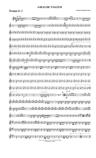 & 8
6
ƒ
qk»¡™º
œ œ œ œ œ œ .˙ œ œ œ œ œ œ œ ‰ Œ ‰ œ œ œ œ œ œ .˙ œ œ œ œb œ œ œ ‰ Œ ‰ œ œ œ œ œ œ
& ..
10
.˙ œ œ œ œ œ œ .˙ œ œ œ œ œ œ .˙ œ
j
œ œ
j
œ œ
j
œ œ
j
œ
f
%
œ
j
œ œ
j
œ œ
j
œ œ
j
œ œ
j
œ œ
j
œ
&
20
œ
j
œ œ
j
œ œ
j
œ œ
j
œ œ
j
œ œ
j
œ œ
J
œ œ
J
œ œ
J
œ œ
J
œ œ
J
œ œ
J
œ œ
J
œ œ
J
œ œ
J
œ œ
J
œ œ
J
œ œ
J
œ œ
J
œ œ
J
œ
&
30
œ
J
œ œ
J
œ œ
j
œ œ
j
œ œ
j
œ œ
j
œ œ
j
œ œ
j
œ œ#
j
œ œ
j
œ œ
j
œ œ
j
œ œ
j
œ œ
j
œ œ
J
œ œ
J
œ œ#
J
œ œ
J
œ œ
j
œ œ
j
œ
& ..
40
œ
j
œ œ
j
œ œ
j
œ œ
j
œ œ
j
œ œ
j
œ œ
j
œ œ
j
œ œ
j
œ œ
j
œ œ#
j
œ œ
j
œ
ﬁ
œ#
j
œ œ
j
œ
1
œ
j
œ œ
j
œ œ ‰ Œ ‰
& ..
49
2
œ
j
œ œ
j
œ œ ‰ Œ ‰
F
‰ œ œ ‰ œ œ ‰ œ œ ‰ œ œ ‰ œ œ ‰ œ œ ‰ œ œ ‰ œ œ ‰ œ œ ‰ œ œ ‰ œ œ ‰ œ œ ‰ œ œ ‰ œ œ
& ..
58
‰ œ œ ‰ œ œ ‰ œ œ ‰ œ œ ‰ œ œ ‰ œ œ ‰ œ œ ‰ œ œ ‰ œ œ ‰ œ œ œ œ œ œ œ œ .˙
1
œ œ œ œ œ œ œ ‰ Œ ‰
& 42
67
2
œ œ œ œ œ œ
q»¡™º
œ œœ
J
œ ‰ ‰ J
œ ‰
J
œ ‰ œ œ
J
œ ‰ ‰ J
œ ‰
J
œ ‰ œœ
J
œ ‰ ‰ J
œ ‰
J
œ ‰ œœ
J
œ ‰ ‰ J
œ ‰
J
œ J
œ ‰ J
œ ‰
& ..
77
J
œ ‰ Œ ‰ œ
j
œ ‰ œ
j
œ ‰ œ
j
œ ‰ œ
j
œ ‰ œ
j
œ ‰ œ
j
œ ‰ œ
J
œ ‰ œ
J
œ ‰ œ
J
œ ‰ œ
J
œ
&
88
‰ œ
J
œ ‰ œ
J
œ ‰ œ
J
œ ‰ œ
J
œ ‰ œ
j
œ ‰ œ
j
œ ‰ œ
j
œ ‰ œ
j
œ ‰ œ
j
œ ‰ œ
j
œ ‰ œ
j
œ
& ..
99
‰ œ
j
œ ‰ œ
j
œ ‰ œ
j
œ ‰ œ
j
œ ‰ œ
j
œ ‰ œ
j
œ ‰ œ
j
œ ‰ œ
J
œ ‰ œ
J
œ
1
‰ œ
j
œ ‰ œ
j
œ
& 86 ..
110 2
‰ œ
j
œ œ Œ
f
˙ ˙
3
œ œ œ
3
œ œ œ Ao e% ﬁJ
œ ‰ Œ
ƒ
qk»¡™ºﬁ
œ
j
œ œ œ œ .˙ ‰ œ œ ‰ œ œ
&
119
‰œœ‰œœ ‰œœ‰œœ ‰œœ‰œœ ‰œœ‰œœ ‰œœ‰œœ œ
J
œ œœ œ .˙ ‰ œœ‰œœ ‰ œœ‰œœ ‰ œœ‰œœ ‰ œœ‰œœ ‰ œœ‰œœ
&
131
‰ œœ‰œœ œ
j
œ œœœ .˙ ‰œœ‰œœ ‰œœ‰œœ ‰œœ‰œœ ‰œœ‰œœ ‰ œœ‰œ œ ‰ œ œ ‰œ œ œ
j
œ œœœ .˙ œ
j
œ œœ œ
& ..
###
42 ..
143
.˙ œ
j
œ œœ œ .˙ ‰ œœ‰œœ ‰ œœ‰œœ œœœœœœ .˙
œ œœ‰‰‰ Œ ‰Œ ‰ œ ‰œ ‰ œ ‰Œ ‰ ‰œ œ œœ
&
##
#155
‰ j
œ ‰ j
œ ‰œ œœ œ ‰ j
œ ‰ j
œ ‰œ œ œ œ ‰ j
œ ‰ j
œ ‰œ œ œ œ ‰
J
œ ‰
J
œ ‰œ œ œ œ ‰
J
œ ‰
J
œ ‰œ œ œœ ‰
J
œ ‰
J
œ ‰œ œ œ œ
&
###167
‰
J
œ ‰
J
œ ‰œ œœ œ ‰ J
œ ‰ J
œ ‰ œœœ œ ‰ J
œ ‰ J
œ ‰œ œ œ œ ‰ J
œ ‰ J
œ ‰œ œ œœ ‰ J
œ ‰ J
œ ‰œ œ œ œ ‰
J
œ ‰
J
œ ‰œ œ œœ
&
### ..
179
‰
J
œ ‰
J
œ ‰ œ œ œ œ ‰ J
œ ‰ J
œ ‰ œ œ œ œ ‰
J
œ ‰
J
œ ‰ œ œ œ œ
1
J
œ ‰ Œ
2
J
œ ‰ Œ
Governo do Estado do Ceará - Secretaria da Cultura
Coordenação de Música
4 DIAS DE VIAGEM
Antonio do Espirito Santo
Trompa Eb 2
 