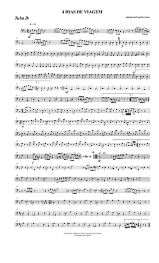 ?
b 8
6
ƒ
qk»¡™º
œ œ œ œ œ œ .˙ œ œ œ œ œ œ œ œ œ œ œ œ œ œ œ œ œ œ .˙
œ œ œ œb œ œ œ ‰ Œ ‰ œ œ œ# œ œ œ#
?
b ..
10
.˙ œ œ œ# œ
œ œ .˙
œ œ œ# œ œ œ# œ
œ œ œ œ œ œ
J
œ œ
J
œ œ
J
œ œ
J
œ
f
%
œ
J
œ œ
J
œ œ
J
œ œ
J
œ
? b
19
œ
J
œ œ J
œ œ
J
œ œ
J
œ œ
J
œ œ
J
œ œ
J
œ œ
J
œ œ
j
œn œ# J
œ œ
J
œ œ#
j
œ œ
j
œ œ
j
œ œ
j
œ œ
j
œ œ
j
œn œ# J
œ
? b
28
œ
J
œ œ# j
œ œ
j
œ œ
j
œ œ
j
œ œ
j
œ œ
J
œ œ j
œ œ J
œ œ
J
œ œ
J
œ œ
J
œ œ
J
œ œ
J
œ œ
J
œ œ J
œ œ
J
œ œ
J
œ œ
J
œ œ
J
œ
? b
38
œ#
J
œ œ
J
œ œ
J
œ œ
J
œ œ
J
œ œ
J
œ œ
J
œ œ
J
œ œ
J
œ œ
J
œ œ
J
œ œ
J
œ œ
J
œ œ
J
œ œ
J
œ œ
J
œ ﬁœ
J
œ œ
J
œ
1
œ
J
œ œ
J
œ
? b .. ..
48
œ œ œ œ œ œ
2
œ
J
œ œ
J
œ œ ‰ Œ ‰
F
.œ .œ .œ .œ .œ .œ .œ .œ .œ .œ .œ .œ .œ .œ
? b .. 42
58
.œ .œ .œ .œ .œ .œ .œ .œ .œ .œ# œ œ œ# œ œ œ .˙
1
œ œ# œ œ# œ œ# œ ‰ Œ ‰
2
œ œ# œ œ# œ œ#
?
b 4
2 q»¡™º68
j
œ ‰ ‰ J
œ
J
œ ‰ J
œ ‰
J
œ ‰ ‰ J
œ
J
œ ‰ J
œ ‰
J
œ ‰ ‰ J
œ
J
œ
‰ J
œ ‰ J
œ ‰ ‰ J
œ
J
œ
‰ J
œ ‰ œ ®œ œ œ œœ J
œ ‰ Œ
? b ..
p
78
J
œ ‰ ‰ J
œ J
œ
‰ J
œ
‰ J
œ ‰ ‰ J
œ J
œ
‰ J
œ
‰ J
œ ‰ ‰ J
œ J
œ
‰ J
œ
‰ j
œ ‰ ‰ j
œ J
œ ‰ j
œ ‰ j
œ ‰ ‰ j
œ J
œ ‰ j
œ ‰ j
œ ‰ ‰ j
œ
? b
89
J
œ ‰
j
œ ‰
j
œ ‰ ‰
j
œ
J
œ ‰
j
œ ‰ J
œ ‰ ‰ J
œ J
œ
‰ J
œ
‰ J
œ ‰ ‰ J
œ J
œ
‰ J
œ
‰ J
œ ‰ ‰ J
œ J
œ
‰ J
œ
‰ J
œ# ‰ ‰ J
œ J
œ
‰ J
œ
‰
? b ..
100
J
œ ‰ ‰ J
œ J
œ
‰ J
œ
‰ J
œ ‰ ‰ J
œ J
œ
‰ J
œ
‰ J
œ ‰ ‰ J
œ J
œ
‰ J
œ
‰ j
œ ‰ ‰ j
œ J
œ ‰ j
œ ‰
1
J
œ ‰ ‰ J
œ œ œ œœ œ
2
J
œ ‰ ‰ J
œ
?
b 8
6 ..
111
œ Œ
f
3œ œ œ# œ
3œ œ œ œ 3
œ œ# œ 3œœ œ Ao e% ﬁ
3
œ
œ œ 3œ œ œ
ƒ
qk»¡™ºﬁ
.˙ ‰ œ. œ. œ. œ. œ#. œ.
‰ œ.
‰ œ. ‰ œ.
‰
? b
120
œ.
‰ œ. ‰ œ.
‰ œ.
‰ œ. ‰ œ.
‰ œ.
‰ œ. ‰
.˙ ‰ œ#. œ.
œ. œ. œ#. œ.
‰ œ. ‰ œ#. ‰ œ.
‰ œ. ‰ œ#. ‰ œ.
‰ œ. ‰
?
b
130
œ.
‰ œ.
‰ œ. ‰ œ.
‰ .˙ ‰ œ. œ. œ. œ. œ#. œ.
‰ œ.
‰ œ. ‰ œ.
‰ œ.
‰ œ. ‰ œ.
‰ œ.
‰ œ. ‰ œ.
‰ œ# .
‰ œ. ‰ .˙
? b ..
141
Œ ‰ œ.
œ. œ#.
.˙ Œ ‰ œ. œ. œ. .˙ Œ ‰ œ. œ. œ. œ. ‰ œ.
‰ œ.
‰ œ. ‰ œ œ œ œ œ œ .˙ œ œ œ œ œ œ œ ‰ Œ ‰
? b n## 42 ..
152
œ
‰ œ ‰ œ ‰ Œ ‰ œ Œ
œ œ œ Œ
œ œ œ Œ
œ œ œ
Œ œ œ œ Œ
? ##
163
œ œ œ Œ œ œ œ Œ œ œ œ Œ œ œ œ Œ œ œ œ Œ œ œ œ Œ
? ## ..
175
œ œ œ Œ œ œ
œ Œ œ œ# œ
Œ œ œ œ Œ
œ œ
œ œ
1
œœœ. œ. œœœ. œ.
2
J
œ ‰ Œ
Governo do Estado do Ceará - Secretaria da Cultura
Coordenação de Música
4 DIAS DE VIAGEM
Antonio do Espirito Santo
Tuba Bb
 