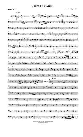 ?
bbb 8
6
ƒ
qk»¡™º
œ œ œ œ œ œ .˙ œ œ œ œ œ œ œ œ œ œ œ œ œ œ œ œ œ œ .˙ œ œ œ œb œ œ œ ‰ Œ ‰ œ œ œ# œ œ œn
?
bbb ..
10
.˙ œ œ œn œ œ œ .˙ œ œ œ# œ œ œn œ
œ œ œ œ œ œ
j
œ œ
j
œ œ
j
œ œ
j
œ
f
%
œ
j
œ œ
j
œ œ
j
œ œ
j
œ
? bbb
19
œ J
œ œ J
œ œ
J
œ œ
J
œ œ
j
œ œ
j
œ œ
j
œ œ
j
œ œ
j
œn œn
j
œ œ j
œ œn j
œ œ
j
œ œ
j
œ œ
j
œ œ
j
œ œ
j
œn œn
j
œ
? bb
b
28
œ
j
œ œn j
œ œ
j
œ œ
j
œ œ
j
œ œ
j
œ œ
j
œ œ j
œ œ J
œ œ
J
œ œ
j
œ œ
j
œ œ
J
œ œ
J
œ œ
J
œ œ
J
œ œ
J
œ œ
J
œ œ
J
œ œ
J
œ
? bbb
38
œn
J
œ œ
J
œ œ J
œ œ J
œ œ
J
œ œ
J
œ œ
J
œ œ
J
œ œ
J
œ œ
J
œ œ
J
œ œ
J
œ œ
J
œ œ
J
œ œ
J
œ œ
J
œ ﬁœ
J
œ œ
J
œ
1
œ
j
œ œ
j
œ
? bbb .. ..
48
œ œ œ œ œ œ
2
œ
j
œ œ
j
œ œ ‰ Œ ‰
F
.œ .œ .œ .œ .œ .œ .œ .œ .œ .œ .œ .œ .œ .œ
? bbb .. 42
58
.œ .œ .œ .œ .œ .œ .œ .œ .œ .œn œ œ œn œ œ œ .˙
1
œ œ# œ œ# œ œn œ
‰ Œ ‰
2
œ œ# œ œ# œ œn
?
bbb 4
2
q»¡™º
68
j
œ ‰ ‰ J
œ
J
œ ‰
J
œ ‰
j
œ ‰ ‰ J
œ
J
œ ‰
J
œ ‰
j
œ ‰ ‰ J
œ
J
œ ‰ J
œ ‰ J
œ ‰ ‰ J
œ
J
œ ‰ J
œ ‰ œ ®œ œ œ œœ J
œ ‰ Œ
? bbb ..
p
78
J
œ ‰ ‰ J
œ J
œ
‰ J
œ
‰
J
œ ‰ ‰ J
œ J
œ
‰ J
œ
‰
J
œ ‰ ‰ J
œ J
œ
‰ J
œ
‰ j
œ ‰ ‰ j
œ
j
œ ‰ j
œ ‰ j
œ ‰ ‰ j
œ
j
œ ‰ j
œ ‰ j
œ ‰ ‰ j
œ
? bb
b
89
j
œ ‰ j
œ ‰ j
œ ‰ ‰ j
œ
j
œ ‰ j
œ ‰ J
œ ‰ ‰ J
œ J
œ
‰ J
œ
‰ J
œ ‰ ‰ J
œ J
œ
‰ J
œ
‰ J
œ ‰ ‰ J
œ J
œ
‰ J
œ
‰ J
œn ‰ ‰ J
œ J
œ
‰ J
œ
‰
? bb
b
..
100
J
œ ‰ ‰ J
œ J
œ
‰ J
œ ‰ J
œ ‰ ‰ J
œ J
œ
‰ J
œ ‰ J
œ ‰ ‰ J
œ J
œ
‰ J
œ
‰ j
œ ‰ ‰ j
œ
j
œ ‰ j
œ ‰
1
J
œ ‰ ‰ J
œ
œ œ œœ œ
2
J
œ ‰ ‰ J
œ
?
bbb 8
6 ..
111
œ Œ
f
3œ œ œn œ
3œ œ œ œ 3
œ œn œ 3œœ œ Ao e% ﬁ
3
œ
œ œ 3œœ œ
ƒ
qk»¡™º
ﬁ
.˙ ‰ œ. œ.
œ. œ. œ#. œ.
‰ œ. ‰ œ. ‰ œ.
‰
? bbb
120
œ. ‰ œ. ‰
œ.
‰ œ. ‰ œ. ‰
œ.
‰ œ. ‰ œ. ‰ .˙ ‰ œn.
œ. œ. œ. œn . œ.
‰ œ. ‰ œn.
‰
œ.
‰ œ. ‰ œn.
‰
œ.
‰ œ. ‰
?
bbb
130
œ.
‰ œ.
‰ œ. ‰ œ.
‰ .˙ ‰ œ. œ.
œ. œ. œ#. œ.
‰ œ. ‰ œ. ‰ œ.
‰ œ. ‰ œ. ‰ œ.
‰ œ. ‰ œ. ‰ œ.
‰ œn . ‰ œ. ‰ .˙
? bbb ..
141
Œ ‰ œ. œ. œn.
.˙ Œ ‰ œ. œ. œ. .˙ Œ ‰ œ. œ. œ. œ. ‰ œ.
‰ œ. ‰ œ. ‰ œ œ œ œ
œ œ .˙
œ œ œ œ œ œ œ ‰ Œ ‰
? bbb nnn 42 ..
152
œ ‰ œ ‰ œ ‰ Œ ‰ œ Œ œ œ œ Œ œ œ œ Œ œ œ œ Œ œ œ œ Œ
?
163
œ œ œ Œ œ œ œ Œ œ œ
œ Œ œ œ œ Œ œ œ œ Œ œ œ œ Œ
? ..
175
œ œ œ Œ œ œ
œ Œ œ œ# œ Œ œ œ œ Œ œ œ œ œ
1
œœœ. œ. œœœ. œ.
2
j
œ ‰ Œ
Governo do Estado do Ceará - Secretaria da Cultura
Coordenação de Música
4 DIAS DE VIAGEM
Antonio do Espirito Santo
Tuba C
 