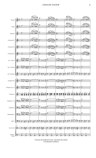 &
&
&
&
&
&
&
&
&
&
&
&
?
?
?
?
ã
ã
bb
b
bb
b
b
b
b
b
b
b
bb
b
bb
b
bb
b
bb
b
Flautim
Flauta
Requinta
Clarinete Bb 1
Clarinete Bb 2
Clarinete Bb 3
Sax - Alto Eb
Sax - Tenor Bb
Sax - Baritono
Trompete Bb 1
Trompete Bb 2 e 3
Trompas Eb
Trombone 1 e 2
Trombone 2
Bombardino C
Tuba C
Caixa Clara
Bombo e
Pratos
34
.˙
.˙
34
.˙
.˙
.˙
.˙
œ œ œ œ œ œ
œ œ œ œ œ œ
œ
J
œ œ
J
œ
34
œ œ œ œ œ œ
œ œ œ œ œ œ
œœœ#
j
œœœ
œœœ
j
œœœ
œ œ œ œ œ œ
œ œ œ œ œ œ
œ œ œ œ œ œ
œ
J
œ œ
J
œ
34
œ
J
œ .œ
æ
.
.
y
œ
.
.
y
œ
‰
œ œ œ œ œ
‰
œ œ œ œ œ
‰
œ œ œ œ œ
‰
œ œ œ œ œ
‰
œ œ œ œ œ
‰
œ œ œ œ œ
.˙
.˙
œ
J
œ œ J
œ
.˙
.˙
œœœ
j
œœœ
œœœ
j
œœœ
.˙
.˙
.˙
œ
J
œ œ
J
œ
œ
J
œ œ
J
œ
.
.
y
œ
.
.
y
œ
.˙
.˙
.˙
.˙
.˙
.˙
œ
‰ Œ J
œ
œ ‰ Œ
j
œ
œ
J
œ œ
J
œ
œ ‰ Œ
j
œ
œ ‰ Œ
j
œ
œœœ
j
œœœ
œœœ
j
œœœ
œ
‰ Œ J
œ
œ
‰ Œ J
œ
œ
‰ Œ J
œ
œ
J
œ œ
J
œ
œ
J
œ .œ
æ
.
.
y
œ
.
.
y
œ
‰
œ œn œ œb œ
‰
œ œn œ œb œ
‰
œ œ# œ œn œ
‰ œ œ# œ œn œ
‰ œ œ# œ œn œ
‰ œ œ# œ œn œ
.˙
.˙
œ
J
œ œ
J
œ
.˙
.˙
œœœ
J
œœœ
œœœ
J
œœœ
.˙
.˙
.˙
œ
J
œ œ
J
œ
œ
J
œ œ
J
œ
.
.
y
œ
.
.
y
œ
.˙n
.˙n
.˙#
.˙#
.˙#
.˙#
œ œb œ œ œ œ
œ œb œ œ œ œ
œ#
J
œ œ
J
œ
œ œb œ œ œ œ
œ œb œ œ œ œ
œœœ#
J
œœœ
œœœ
J
œœœ
œ œb œ œ œ œ
œ œb œ œ œ œ
œ œb œ œ œ œ
œn
J
œ œ
J
œ
œ
J
œ .œ
æ
.
.
y
œ
.
.
y
œ
‰
œ œ œ œ œ
‰
œ œ œ œ œ
‰
œ œ œ œ œ
‰
œ œ œ œ œ
‰
œ œ œ œ œ
‰
œ œ œ œ œ
.˙
.˙
œ
J
œ œ
J
œ
.˙
.˙
œœœ
j
œœœ
œœœ
j
œœœ
.˙
.˙
.˙
œ
J
œ œ J
œ
œ
J
œ œ
J
œ
.
.
y
œ
.
.
y
œ
.˙
.˙
.˙
.˙
.˙
.˙
œ ‰ Œ ‰
œ ‰ Œ ‰
œ
J
œ œ
J
œ
œ ‰ Œ ‰
œ ‰ Œ ‰
œœœ
j
œœœ
œœœ
j
œœœ
œ ‰ Œ ‰
œ ‰ Œ ‰
œ ‰ Œ ‰
œ
J
œ œ
J
œ
œ
J
œ .œ
æ
.
.
y
œ
.
.
y
œ
‰
œ œ œ œ œn
‰
œ œ œ œ œn
‰
œ œ œ œ œ#
‰ œ œ œ œ œ#
‰ œ œ œ œ œ#
‰ œ œ œ œ œ#
.˙
.˙
œ
J
œ œ
J
œ
.˙
.˙
œœœ
j
œœœ
œœœ
j
œœœ
.˙
.˙
.˙
œ
J
œ œ
J
œ
œ
J
œ œ
J
œ
.
.
y
œ
.
.
y
œ
4 DIAS DE VIAGEM 5
Governo do Estado do Ceará - Secretaria da Cultura
Coordenação de Música
 