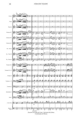 &
&
&
&
&
&
&
&
&
&
&
&
?
?
?
?
ã
ã
bb
b
bb
b
b
b
b
b
b
b
bb
b
bb
b
bb
b
bb
b
..
..
..
..
..
..
..
..
..
..
..
..
..
..
..
..
..
..
Flautim
Flauta
Requinta
Clarinete Bb 1
Clarinete Bb 2
Clarinete Bb 3
Sax - Alto Eb
Sax - Tenor Bb
Sax - Baritono
Trompete Bb 1
Trompete Bb 2 e 3
Trompas Eb
Trombone 1 e 2
Trombone 2
Bombardino C
Tuba C
Caixa Clara
Bombo e
Pratos
76
œ
® œ œ œ œ œ œ œœ
œ
® œ œ œ œ œ œ œœ
76 œ
®œ œ œ œ œ œ œœ
œ ®œ œ œ œœ œ œ œ
œ ®œ œ œ œ œ œ œœ
œ ®œ œ œ œ œ œ œœ
œ ®
œ œ œ œ œ œ œœ
œ ® œ œ œ œ œ œ œœ
œ ®œ œ œ œ œ
76
œ
® œ œ œ œ œ œ œœ
œ
® œ œ œ œ œ œ œœ
j
œœ
œ
‰
j
œœ
œ
‰
œœ ®
œ œ œ
J
œ
‰
J
œ ‰
J
œ ‰
œ ®
œ œ œ œ œ œ œœ
œ ®œ œ œ œ œ
76
œ
æ
œ
æ
y
œ
y
œ
J
œ ‰ Œ
J
œ ‰ Œ
J
œ ‰ Œ
œ
œ œ œ
œ œ œ œ
œ œ œ œ
œ œ œ œ
œ
œ œ œ
J
œ ‰ Œ
j
œ ‰ Œ
j
œ ‰ Œ
j
œœ
œ
‰ Œ
J
œ ‰ Œ
J
œ ‰ Œ
œ
œ œ œ
J
œ ‰ Œ
j
œ ‰ Œ
J
y
œ ‰ Œ
p
p
p
p
p
p
p
p
p
p
p
p
psó bombo
∑
∑
∑
œ
œ œ
œ
œ œ
œ
œ œ
œ
œ œ
œ
œ œ
j
œ
‰ ‰ j
œ
∑
∑
‰ œœœ
j
œœœ
‰
œœ
J
œœ
‰ œ
J
œ
œ
œ œ
J
œ ‰ ‰ J
œ
‰ œ œ œ œ
J
œ
+ ‰ ‰
J
œo
∑
∑
∑
œ œ œ
œ œ œ
œ œ œ
œ œ œ
œ œ œ
j
œ ‰ j
œ ‰
∑
∑
‰ œœœ
j
œœœ
‰
œœ
J
œœ
‰ œ
J
œ
œ œ œ
J
œ
‰ J
œ
‰
‰
j
œ ‰
j
œ
J
œ
+ ‰ œo
∑
∑
∑
˙
˙
˙
˙
˙
j
œ
‰ ‰ j
œ
3
œœ œ œ 3
œœœ
3
œœ œ œ
3
œœœ
‰ œœœ
j
œœœ
‰
œœ
J
œœ
‰ œ
J
œ
˙
J
œ ‰ ‰ J
œ
‰ œ œ œ œ
J
œ
+ ‰ ‰
J
œo
∑
∑
∑
œ œ œ œ
œ œ œ œ
œ œ œ œ
œ œ œ œ
œ œ œ œ
j
œ ‰ j
œ ‰
3
œ œ œ
3
œ œ œ
3
œ œ œ
3
œ œ œ
‰ œœœ
j
œœœ
‰
œœ
J
œœ
‰ œ
J
œ
œ œ œ œ
J
œ
‰ J
œ
‰
‰
j
œ ‰
j
œ
J
œ
+ ‰ œo
∑
∑
∑
œ œ œ
œ œ œ
œ œ œ
œ œ œ
œ œ œ
j
œ
‰ ‰ j
œ
œ Œ
œ Œ
‰ œœœ
j
œœœ
‰
œœ
J
œœ
‰ œ
J
œ
œ œ œ
J
œ ‰ ‰ J
œ
‰ œ œ œ œ
J
œ
+ ‰ ‰
J
œo
∑
∑
∑
œ œ
œ œ
œ œ
œ œ
œ œ
j
œ ‰ j
œ ‰
∑
∑
‰ œœœ
j
œœœ
‰
œœ
J
œœ
‰ œ
J
œ
œ œ
J
œ
‰ J
œ
‰
‰
j
œ ‰
j
œ
J
œ
+ ‰ œo
∑
∑
∑
˙
˙
˙
˙
˙
j
œ ‰ ‰ j
œ
3
œœ œ œ
3
œ œœ
3
œœ œ œ
3
œ œœ
‰ œœœ
j
œœœ
‰
œœ
J
œœ
‰ œ
J
œ
˙
j
œ ‰ ‰ j
œ
‰ œ œ œ œ
J
œ
+ ‰ ‰
J
œo
10 4 DIAS DE VIAGEM
Governo do Estado do Ceará - Secretaria da Cultura
Coordenação de Música
 