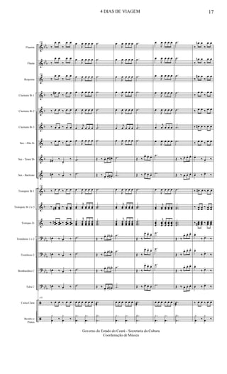 &
&
&
&
&
&
&
&
&
&
&
&
?
?
?
?
ã
ã
bb
b
bb
b
b
b
b
b
b
b
bb
b
bb
b
bb
b
bb
b
Flautim
Flauta
Requinta
Clarinete Bb 1
Clarinete Bb 2
Clarinete Bb 3
Sax - Alto Eb
Sax - Tenor Bb
Sax - Baritono
Trompete Bb 1
Trompete Bb 2 e 3
Trompas Eb
Trombone 1 e 2
Trombone 2
Bombardino C
Tuba C
Caixa Clara
Bombo e
Pratos
139
‰
œ œ
‰
œ œ
‰
œ œ
‰
œ œ
139
‰
œ œ
‰
œ œ
‰
œ# œ
‰
œ œ
‰ œ œ ‰ œ œ
‰ œ œ ‰ œ œ
‰ œ œ ‰ œ œ
œ#.
‰
œ.
‰
œ#. ‰ œ. ‰
139
‰ œ œ ‰ œ œ
‰ œœ# œœ ‰ œœ œœ
‰ œœœ# œœœ ‰ œœœ œœœ
œn. ‰ œ. ‰
œn. ‰ œ. ‰
œn. ‰ œ. ‰
œn. ‰ œ. ‰
139
‰ œ œ ‰ œ œ
y
œ ‰
y
œ ‰
œ
J
œ œ œ œ
œ
J
œ œ œ œ
œ
J
œ œ œ œ
œ
J
œ œ œ œ
œ
J
œ œ œ œ
œ
j
œ œ œ œ
œ
J
œ œ œ œ
.˙
.˙
œ
J
œ œ œ œ
œœ
j
œœ œœ œœ œœ
œœœ
j
œœœ
œœœ
œœœ
œœœ
.˙
.˙
.˙
.˙
œ œ œ œ œ œ
.
.
y
œ
.
.
y
œ
.˙
.˙
.˙
.˙
.˙
.˙
.˙
Œ ‰ œ. œ. œ#.
Œ ‰ œ. œ. œ#.
.˙
..˙˙
.
..
˙˙˙
Œ ‰
œ. œ. œn.
Œ ‰
œ. œ. œn.
Œ ‰
œ. œ. œn.
Œ ‰ œ.
œ. œn.
.˙
æ
.
.
Y
˙
œ
J
œ œ œ œ
œ
J
œ œ œ œ
œ
J
œ œ œ œ
œ
J
œ œ œ œ
œ
J
œ œ œ œ
œ
j
œ œ œ œ
œ
J
œ œ œ œ
.˙
.˙
œ
J
œ œ œ œ
œœ
j
œœ œœ œœ œœ
œœœ
j
œœœ
œœœ
œœœ
œœœ
.˙
.˙
.˙
.˙
œ œ œ œ œ œ
.
.
y
œ
.
.
y
œ
.˙
.˙
.˙
.˙
.˙
.˙
.˙
Œ ‰
œ. œ. œ.
Œ ‰ œ. œ. œ.
.˙
..˙˙
.
..
˙˙˙
Œ ‰
œ. œ. œ.
Œ ‰
œ. œ. œ.
Œ ‰
œ. œ. œ.
Œ ‰ œ. œ. œ.
.˙
æ
.
.
Y
˙
œ
J
œ œ œ œ
œ
J
œ œ œ œ
œ
J
œ œ œ œ
œ
J
œ œ œ œ
œ
J
œ œ œ œ
œ
j
œ œ œ œ
œ
J
œ œ œ œ
.˙
.˙
œ
J
œ œ œ œ
œœ
j
œœ œœ œœ œœ
œœœ
j
œœœ
œœœ
œœœ
œœœ
.˙
.˙
.˙
.˙
œ œ œ œ œ œ
.
.
y
œ
.
.
y
œ
.˙
.˙
.˙
.˙
.˙
.˙
.˙
Œ ‰ œ. œ. œ.
Œ ‰ œ. œ. œ.
.˙
..˙˙
...˙˙˙
Œ ‰
œ. œ. œ.
Œ ‰
œ. œ. œ.
Œ ‰
œ. œ. œ.
Œ ‰ œ. œ. œ.
.˙
æ
.
.
Y
˙
‰
œn œ
‰
œ œ
‰
œn œ
‰
œ œ
‰
œ# œ
‰
œ œ
‰
œ œ
‰
œ œ
‰ œ œ ‰ œ œ
‰ œ# œ ‰ œ œ
‰ œ œ ‰ œ œ
œ.
‰ œ.
‰
œ. ‰ œ.
‰
‰ œ# œ ‰ œ œ
‰ œœ œœ ‰ œœ œœ
‰ œœœ# œœœ ‰ œœœ œœœ
œ.
‰ œ.
‰
œ.
‰ œ.
‰
œ.
‰ œ.
‰
œ. ‰ œ.
‰
‰ œ œ ‰ œ œ
y
œ ‰
y
œ ‰
4 DIAS DE VIAGEM 17
Governo do Estado do Ceará - Secretaria da Cultura
Coordenação de Música
 