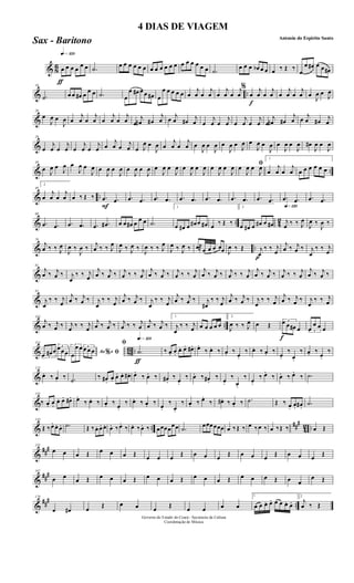 & 8
6
ƒ
qk»¡™º
œ œ œ œ œ œ .˙ œ œ œ œ œ œ œ œ œ œ œ œ œ œ œ œ œ œ .˙ œ œ œ œb œ œ œ ‰ Œ ‰
œ
œ œ# œ œ œ#
& ..
10
.˙ œ œ œ# œ
œ œ .˙ œ
œ œ# œ œ œ# œ
œ œ œ œ œ œ
j
œ œ
j
œ œ
j
œ œ
j
œ
f
%
œ
j
œ œ
j
œ œ
j
œ œ
j
œ œ J
œ œ J
œ
&
20
œ
J
œ œ
J
œ œ
j
œ œ
j
œ œ
j
œ œ
j
œ œ
j
œ# œ#
j
œ œ j
œ œ# j
œ œ
j
œ œ
j
œ œ
j
œ œ
j
œ œ
j
œ# œ#
j
œ œ j
œ œ# j
œ
&
29
œ
j
œ œ
j
œ œ
j
œ œ
j
œ œ
j
œ œ j
œ œ J
œ œ
J
œ œ
j
œ œ
j
œ œ
J
œ œ
J
œ œ
J
œ œ
J
œ œ
J
œ œ
J
œ œ
J
œ œ
J
œ œ#
J
œ œ
J
œ
& ..
39
œ J
œ œ
J
œ œ
J
œ œ
J
œ œ
J
œ œ
J
œ œ
J
œ œ
J
œ œ
J
œ œ
J
œ œ
J
œ œ
J
œ œ
J
œ œ
J
œ ﬁœ
J
œ œ
J
œ
1
œ
j
œ œ
j
œ œ œ œ œ œ œ
& ..
49
2
œ
j
œ œ
j
œ œ ‰ Œ ‰
F
.œ .œ .œ .œ .œ .œ .œ .œ .œ .œ .œ .œ .œ .œ .œ .œ .œ .œ
& .. 4
2
60
.œ .œ .œ .œ .œ .œ# œ œ œ# œ œ œ .˙
1
œ œ# œ œ# œ œ# œ ‰ Œ ‰
2
œ œ# œ œ# œ œ#
q»¡™º
j
œ ‰ ‰ J
œ
J
œ ‰
J
œ ‰
& ..
70
j
œ ‰ ‰ J
œ
J
œ ‰
J
œ ‰ j
œ ‰ ‰ J
œ
J
œ ‰ J
œ ‰
J
œ ‰ ‰ J
œ
J
œ ‰ J
œ ‰ œ®œ œ œ œœ J
œ ‰ Œ
p
j
œ
‰ ‰ j
œ
j
œ ‰ j
œ ‰ j
œ
‰ ‰ j
œ
&
81
j
œ ‰ j
œ ‰ j
œ
‰ ‰ j
œ
j
œ ‰ j
œ ‰ j
œ ‰ ‰ j
œ
j
œ ‰ j
œ ‰ j
œ ‰ ‰ j
œ
j
œ ‰ j
œ ‰ j
œ ‰ ‰ j
œ
j
œ ‰ j
œ ‰ j
œ ‰ ‰ j
œ
j
œ ‰ j
œ ‰
&
92
j
œ
‰ ‰ j
œ
j
œ ‰ j
œ ‰ j
œ
‰ ‰ j
œ
j
œ ‰ j
œ ‰ j
œ
‰ ‰ j
œ
j
œ ‰ j
œ ‰ j
œ#
‰ ‰ j
œ
j
œ ‰ j
œ ‰ j
œ
‰ ‰ j
œ
j
œ ‰ j
œ ‰ j
œ
‰ ‰ j
œ
& ..
103
j
œ ‰ j
œ ‰ j
œ ‰ ‰ j
œ
j
œ ‰ j
œ ‰ j
œ ‰ ‰ j
œ
j
œ ‰ j
œ ‰
1
j
œ
‰ ‰ j
œ œ œ œ œ œ
2
J
œ ‰ ‰ J
œ œ Œ
f
3œ œ œ# œ 3
œ
œ œ œ
& 86 ..
114
3
œ œ# œ
3œœœ Ao e% ﬁ
3
œ
œ œ 3
œ œ œ
ƒ
qk»¡™ºﬁ
.˙ ‰ œ. œ.
œ. œ. œ#. œ.
‰ œ. ‰ œ. ‰
œ.
‰ œ. ‰ œ. ‰
œ.
‰
œ.
‰ œ. ‰
œ.
‰
&
123
œ. ‰ œ. ‰ .˙ ‰ œ#.
œ. œ. œ. œ#. œ.
‰ œ. ‰ œ#.
‰ œ.
‰ œ. ‰ œ#.
‰ œ.
‰
œ.
‰ œ.
‰ œ.
‰ œ. ‰ œ.
‰ .˙
&
133
‰ œ. œ.
œ. œ. œ#. œ.
‰ œ. ‰ œ. ‰ œ.
‰ œ. ‰ œ. ‰ œ.
‰
œ.
‰ œ. ‰ œ.
‰ œ#. ‰ œ. ‰ .˙ Œ ‰ œ. œ. œ# .
.˙
& ..
###
42 ..
143
Œ ‰œ. œ. œ. .˙ Œ ‰œ. œ. œ. œ. ‰œ.
‰ œ. ‰œ. ‰ œœœœœœ .˙ œœœœœœ œ ‰Œ ‰ œ ‰œ ‰ œ ‰Œ ‰ œ Œ
&
###155
œ œ œ Œ œ œ œ Œ œ œ œ Œ œ œ œ Œ œ œ œ Œ œ œ œ Œ
&
###167
œ œ œ Œ œ œ œ Œ œ œ œ Œ œ œ œ Œ œ œ œ Œ œ œ
œ Œ
&
### ..
179
œ œ# œ Œ œ œ œ Œ œ œ œ œ
1
œ œ œ. œ. œ œ œ. œ.
2
j
œ ‰ Œ
Governo do Estado do Ceará - Secretaria da Cultura
Coordenação de Música
4 DIAS DE VIAGEM
Antonio do Espirito Santo
Sax - Baritono
 