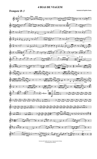 & b 8
6
ƒ
qk»¡™º
.˙ œ œ œ œ
œ œ œ œ œ œ œ œ œ
‰ Œ ‰ .˙ œ œ œ œ œ œb œ œ œ œb œ œ œ ‰ Œ ‰ œ J
œ# .œ
& b ..
10
œ œ œ# œ œ œ œ J
œ .œ œ œ œ j
œ œ œ œ œ# J
œ
.œ œ œ# œ
œ
J
œ œ ‰ Œ ‰ Œ ‰ Œ j
œ
f
% .˙ œ ‰ œ œ œ# .˙
& b
20
œ ‰ Œ
j
œ .˙ œ j
œ œ
J
œ .˙ œ ‰ Œ
j
œ
.˙ œ
J
œ œ œ œ .˙# œ ‰ Œ
j
œ .˙
& b
30
œ j
œ œ j
œ .œ œ j
œ œ
‰ Œ
j
œ
.˙ œ œ œ œ œ œ .˙ œ ‰ Œ
j
œ .˙ œ œb œ œ œ œ .˙
& b ..
40
œ ‰ Œ ‰ .˙
œ j
œ œ
j
œ .˙ œ J
œ œ
J
œ .œ# œ
J
œ
ﬁ
œ j
œ œ j
œ
1
.œ œ œ œ œ ‰ Œ
j
œ
2
.œ œ œ œ
& b ..
50
œ ‰ œ œ œn
F
.œ
.œ .œ .œ œ ‰ .œ .œ œ œ# œ .œ
.œ .œ .œ j
œ œ ‰ .œ .œ œ œ œn .œ
.œ
& b .. 42
60
.œ .œ œ ‰
.œ .œ .œ .˙ œ œ œ œ œ œ#
1
.˙ œ
‰ œ œ œn
2
.˙ q»¡™ºœ
œœœ ˙
& b ..
70
œ œœœ ˙ œ œœœ ˙ œ œœ œ ˙ œ ®œœœœ œœœœ j
œ ‰ Œ
2
3
œœ œ œ 3
œ œ œ
& b
81
3
œœœ
3
œœ œ œ Œ ∑
3
œœ œ œ
3
œœœ
3
œ œœ
3
œœ œ
œ Œ ∑
3
œœ œ œ
3
œœ œ
3
œœœ
3
œœ œ
œ Œ ∑
& b
92
3
œœ œ œ 3
œ œ œ 3
œ œ œ
3
œ œ œ œ Œ ∑
3
œœ œ œ 3
œ œ œ 3
œ œ œ
3
œ œ œ œ# Œ ‰
œ
j
œ 3
œœ œ œ
3
œ œ œ
3
œ œ œ
3
œ œ œ
& b ..
102
œ Œ ∑
3
œœ œ œ 3
œ œ œ œ Œ
3
œœ œ œ 3
œ œ œ
œ Œ
1
3
œœ œ œ
3
œ œ
œ œ Œ
2
3
œœ œ œ
3
œ œ
œ œ ‰ œ œ
& b 8
6 ..
f
112
œ
‰ œœ œ
‰ œœ ˙
Ao e% ﬁJ
œ
‰ ‰ j
œ
ƒ
qk»¡™ºﬁ
œ
j
œ œ œ œ .˙ ‰ œ œ ‰ œ œ ‰ œ œ ‰ œ œ ‰ œ œ ‰ œ œ
& b
121
‰ œ œ ‰ œ œ ‰ œ œ ‰ œ œ ‰ œ œ ‰ œ œ œ
j
œ œ œ œ .˙ ‰ œ œ ‰ œ œ ‰ œ œ ‰ œ œ ‰ œ œ ‰ œ œ ‰ œ œ ‰ œ œ
& b
130
‰œœ‰œœ ‰œœ‰œœ œ
j
œ œœœ .˙ ‰œœ‰œœ ‰œœ‰œœ ‰œœ‰œœ ‰œœ‰œœ ‰œœ‰œœ ‰ œ# œ‰œœ œ
j
œ œœœ .˙
& b .. n
## 42
142
œ
j
œ œœœ .˙ œ
j
œ œœœ .˙ ‰œœ‰œœ ‰œœ‰œœ
.˙ œœœœ
œ œ œœœœœœ œ
‰Œ ‰ œ ‰œ ‰ œ ‰Œ ‰
&
## 42 ..
154
˙ .œ œ .œ œ ˙ œ Œ œ .œ œ œ œ ˙ œ Œ
˙ .œ œ .œ œ ˙ œ Œ
&
##
166
œ .œ œ œ œ ˙ œ Œ ˙ .œ œ .œ œ ˙ œ Œ ˙ .œ œ .œ œ# ˙ œ Œ
&
## ..
178
˙ 3œ œ œ 3
œ œ œ ˙
3
œ
œ œ 3
œ œ œ œ
.œ œ .œ œ
.œ œ œ œ œ œ
1
J
œ ‰ Œ
2
J
œ ‰ Œ
Governo do Estado do Ceará - Secretaria da Cultura
Coordenação de Música
4 DIAS DE VIAGEM
Antonio do Espirito Santo
Trompete Bb 3
 