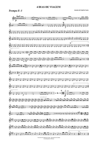 & 8
6
ƒ
qk»¡™º
œ œ œ œ œ œ .˙ œ œ œ œ œ œ œ ‰ Œ ‰ œ œ œ œ œ œ .˙ œ œ œ œb œ œ œ ‰ Œ ‰ œ# œ œ œ œ œ
& ..
10
.˙# œ œ œ œ œ œ .˙ œ# œ œ œ œ œ .˙# œ
j
œ œ
j
œ œ
j
œ œ
j
œ
f
%
œ
j
œ œ
j
œ œ
j
œ œ
j
œ œ
j
œ œ
j
œ
&
20
œ
j
œ œ
j
œ œ
j
œ œ
j
œ œ
j
œ œ
j
œ œ#
j
œ œ
j
œ œ#
j
œ œ
j
œ œ#
j
œ œ
j
œ œ#
j
œ œ
j
œ œ#
j
œ œ
j
œ œ#
j
œ œ
j
œ œ#
j
œ œ
j
œ
&
30
œ#
j
œ œ
j
œ œ
j
œ œ
j
œ œ
j
œ œ
j
œ œ
j
œ œ
j
œ œ
j
œ œ
j
œ œ
j
œ œ
j
œ œ
j
œ œ
j
œ œ
j
œ œ
j
œ œ
j
œ œ
j
œ œ
j
œ œ
j
œ
& ..
40
œ
j
œ œ
j
œ œ
j
œ œ
j
œ œ
j
œ œ
j
œ œ
j
œ œ
j
œ œ
j
œ œ
j
œ œ
j
œ œ
j
œ
ﬁ
œ
j
œ œ
j
œ
1
œ
j
œ œ
j
œ œ
‰ Œ ‰
& ..
49
2
œ
j
œ œ
j
œ œ ‰ Œ ‰
F
‰ œ œ ‰ œ œ ‰ œ œ ‰ œ œ ‰ œ œ ‰ œ œ ‰ œ œ ‰ œ œ ‰ œ œ ‰ œ œ ‰ œ œ ‰ œ œ ‰ œ œ ‰ œ œ
& ..
58
‰ œ œ ‰ œ œ ‰ œ œ ‰ œ œ ‰ œ œ ‰ œ œ ‰ œ œ ‰ œ œ ‰ œ œ ‰ œ œ œ œ œ œ œ œ .˙
1
œ# œ œ œ œ œ œ# ‰ Œ ‰
& 42
67
2
œ# œ œ œ œ œ
q»¡™º
œ# œœ
j
œ ‰ ‰ j
œ ‰ j
œ ‰ œ œ
j
œ ‰ ‰ j
œ ‰ j
œ ‰ œœ
j
œ ‰ ‰ j
œ ‰ j
œ ‰ œœ
j
œ ‰ ‰ j
œ ‰ j
œ
j
œ ‰ j
œ ‰
& ..
77
j
œ ‰ Œ
p
‰ œ
j
œ ‰ œ
j
œ ‰ œ
j
œ ‰ œ
j
œ ‰ œ
j
œ ‰ œ
j
œ ‰ œ
j
œ ‰ œ
j
œ ‰ œ
j
œ ‰ œ
j
œ
&
88
‰ œ
j
œ ‰ œ
j
œ ‰ œ
j
œ ‰ œ
j
œ ‰ œ
j
œ ‰ œ
j
œ ‰ œ
j
œ ‰ œ
j
œ ‰ œ
j
œ ‰ œ
j
œ ‰ œ
j
œ
& ..
99
‰ œ
j
œ ‰ œ
j
œ ‰ œ
j
œ ‰ œ
j
œ ‰ œ
j
œ ‰ œ
j
œ ‰ œ
j
œ ‰ œ
j
œ ‰ œ
j
œ
1
‰ œ
j
œ ‰ œ
j
œ
& 86 ..
110 2
‰
œ
j
œ œ
Œ
f ˙ ˙
3
œ œ œ
3
œ œ œ Ao e% ﬁj
œ
‰ Œ
ƒ
qk»¡™ºﬁ
œ
j
œ œ œ œ .˙
‰
œ œ
‰
œ œ
&
119
‰œœ‰œœ ‰œœ‰œœ ‰œœ‰œœ ‰œœ‰œœ ‰œœ‰œœ œ#
j
œ œœ œ .˙# ‰ œ# œ‰œœ ‰ œ# œ‰œœ ‰ œ# œ‰œœ ‰ œ# œ‰œœ ‰ œ# œ‰œœ
&
131
‰ œ# œ‰œœ œ
j
œ œœœ .˙
‰
œœ
‰
œœ
‰
œœ
‰
œœ
‰
œœ
‰
œœ
‰
œœ
‰
œœ
‰
œœ
‰
œ œ
‰ œ œ ‰œ œ œ
j
œ œœœ .˙ œ
j
œ œœ œ
& ..
###
42 ..
143
.˙ œ
j
œ œœ œ .˙ ‰ œ# œ‰œœ ‰ œ# œ‰œœ ‰œœœœœ .˙ ‰ ‰‰‰‰‰ Œ ‰Œ ‰ œ ‰œ ‰ œ ‰Œ ‰ ‰œ œ œœ
&
##
#155
‰ j
œ
‰ j
œ
‰
œ œœ œ
‰ j
œ
‰ j
œ
‰
œ œ œ œ
‰ j
œ
‰ j
œ
‰œ œ œ œ ‰ j
œ ‰ j
œ ‰œ œ œ œ ‰ j
œ ‰ j
œ ‰œ œ œœ ‰ j
œ ‰ j
œ ‰œ œ œ œ
&
###167
‰ j
œ ‰ j
œ ‰œ œœ œ ‰ j
œ ‰ j
œ ‰ œœœ œ ‰ j
œ ‰ j
œ ‰œ œ œ œ ‰ j
œ ‰ j
œ ‰œ œ œœ ‰ j
œ ‰ j
œ ‰œ œ œ œ ‰ j
œ ‰ j
œ ‰œ œ œœ
&
### ..
179
‰ j
œ ‰ j
œ ‰ œ œ œ œ ‰
j
œ ‰
j
œ ‰ œ œ œ œ ‰ j
œ ‰ j
œ ‰ œ œ œ œ
1
j
œ ‰ Œ
2
j
œ ‰ Œ
Governo do Estado do Ceará - Secretaria da Cultura
Coordenação de Música
4 DIAS DE VIAGEM
Antonio do Espirito Santo
Trompa Eb 3
 