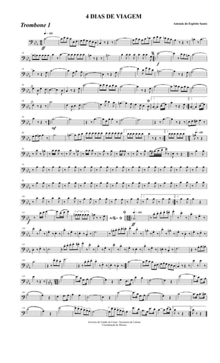 ?
bbb 8
6
ƒ
qk»¡™º
.˙ œ œ œ œ
œ œ œ œ œ œ œ œ œ ‰ Œ ‰
.˙ œ œ œ œ œ œb œ œ œ œb œ œ œ ‰ Œ ‰
œn
‰
.œ
? bb
b
..
10
œ œn œ œ œ œ œ
‰
.œ œ œ œ œ œ œ œn
‰ Œ ‰
.˙n œ
J
œ œ
J
œ œ
J
œ œ
J
œ
f
% .˙ œ
‰
œ œ œn .˙
? bbb
20
œ
‰ Œ J
œ .˙ œ
J
œ œ
J
œ .˙ œ ‰ Œ J
œ
.˙ œ
J
œ œ œ œ .˙n œ
‰ Œ J
œ .˙
? bb
b
30
œ
J
œ œ
J
œ .œ œ
J
œ œ ‰ Œ J
œ
.˙ œ œ œ œ œ œ .˙ œ
‰ Œ J
œ .˙ œ œb œ œ œ œ .˙
? bbb ..
40
œ ‰ Œ ‰
.˙
œ
J
œ œ J
œ .˙ œ J
œ œ
J
œ .œn œ
J
œ ﬁœ
J
œ œ
J
œ
1
.œ œ œ œ œ
‰ Œ J
œ
2
.œ œ œ œ
? bb
b
..
50
œ
‰ Œ ‰
F
.˙ .˙
Œ ‰
.œ œ œ œ œ
‰
.˙ .˙ Œ ‰
.œ œ
‰ Œ ‰ œ œ œ# œ ‰
?
bbb .. 4
2
60
œ œ œn œ
‰
.˙ .œn œ œ œ œ œ œ œ œ œ œ œ œ œ œ œ 1
œ œ œ œ œ œ œ
‰ Œ ‰
2
œ œ œ œ œ œ q»¡™º
J
œn
‰ Œ
? bb
b
..
69
‰ J
œ
‰ J
œn
‰
œ œ
J
œ
‰ ‰ J
œ
‰ J
œn
‰
œ œ
J
œ
‰ ‰ J
œ
‰ J
œ
‰
œœ
J
œ
‰ ‰ J
œ
‰ J
œ œ®œ œ œ
J
œ
‰ J
œ ‰ Œ ‰
œ
J
œ
?
bbb
79
‰
œ
J
œ
‰
œ
J
œ
‰
œ
J
œ
‰
œ
J
œ
‰
œ
J
œ
‰
œ
J
œ
‰
œ
J
œ
‰
œ
J
œ
‰
œ
J
œ
‰
œ
J
œ
‰
œ
J
œ
? bb
b
90
‰
œ
J
œ
‰
œ
J
œ
‰
œ
J
œ
‰
œ
J
œ
‰
œ
J
œ
‰
œ
J
œ
‰
œ
J
œ
‰
œ
J
œ
‰
œ
J
œ
‰
œ
J
œ
‰
œ
J
œ
? bb
b
..
101
‰
œ
J
œ
‰
œ
J
œ
‰
œ
J
œ
‰
œ
J
œ
‰
œ
J
œ
‰
œ
J
œ
‰
œ
J
œ 1
‰
œ
J
œ
‰
œ
J
œ 2
‰
œ
J
œ œ
Œ
? bbb 86 ..
f
112
‰
œ œ œ œ œ œ œ 3
œn œœ 3
œ œ œ
Ao e% ﬁJ
œn
‰ ‰ J
œ
ƒ
qk»¡™ºﬁ
.˙ ‰
œ. œ. œ. œ. œ#. œ.
‰
œ.
‰
œ.
‰ œ.
‰
? bb
b
120 œ.
‰
œ.
‰ œ.
‰ œ. ‰
œ.
‰ œ.
‰ œ. ‰ œ. ‰ .˙ ‰
œn. œ. œ. œ. œn. œ.
‰
œ.
‰
œn.
‰ œ.
‰
œ.
‰
œn.
‰ œ.
‰ œ. ‰ œ.
‰ œ.
‰
? bbb
131
œ. ‰ œ.
‰ .˙ ‰
œ. œ. œ. œ. œ#. œ.
‰
œ.
‰
œ.
‰ œ.
‰
œ.
‰
œ.
‰ œ.
‰ œ. ‰
œ.
‰ œ.
‰ œn. ‰ œ. ‰ .˙ Œ ‰ œ. œ. œn.
? bb
b
..
142 .˙
Œ ‰
œ. œ. œ. .˙
Œ ‰
œ. œ. œ. œ.
‰ œ.
‰ œ. ‰ œ. ‰
.˙ œ œ œ œ
œœ œ œ œ œ œ œ œ ‰ Œ ‰
œ
‰
œ
‰
? bbb nnn 42 ..
153 œ
‰ Œ ‰
˙ .œ œ .œ œ ˙ œ Œ œ .œ œ
œ œ ˙ œ Œ
˙ .œ œ .œ œ
?
164
˙ œ Œ œ .œ œ œ œ ˙ œ Œ
˙ .œ œ .œ œ ˙ œ Œ
˙ .œ œ .œ œ#
? ..
176 ˙ œ
Œ
˙ 3œ œ œ 3œ œœ ˙
3
œ
œ œ 3œ œ œ œ
.œ œ .œ œ
.œ œ œ œ œ œ 1
J
œ
‰ Œ
2
J
œ
‰ Œ
Governo do Estado do Ceará - Secretaria da Cultura
Coordenação de Música
4 DIAS DE VIAGEM
Antonio do Espirito Santo
Trombone 1
 