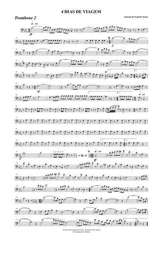 ?
bbb 8
6
ƒ
qk»¡™º
.˙ œ œ œ œ
œ œ œ œ œ œ œ œ œ ‰ Œ ‰
.˙ œ œ œ œ œ œb œ œ œ œb œ œ œ ‰ Œ ‰ œ ‰ .œ
? bb
b
..
10
œ œ œ œ œ œ œ ‰ .œ œ œ œ œ œ œ œ ‰ Œ ‰ .˙ œ
J
œ œ
J
œ œ
J
œ œ ‰
f
% .˙ œ
‰
œ œ œn .˙
? bbb
20
œ
‰ Œ J
œ .˙ œ
J
œ œ
J
œ .˙ œ ‰ Œ J
œ
.˙ œ
J
œ œ œ œ .˙n œ
‰ Œ J
œ .˙
? bb
b
30
œ
J
œ œ
J
œ .œ œ
J
œ œ ‰ Œ J
œ
.˙ œ œ œ œ œ œ .˙ œ
‰ Œ J
œ .˙ œ œb œ œ œ œ .˙
? bbb ..
40
œ ‰ Œ ‰
.˙
œ
J
œ œ J
œ .˙ œ J
œ œ
J
œ .œn œ
J
œ ﬁœ
J
œ œ
J
œ
1
.œ œ œ œ œ
‰ Œ J
œ
2
.œ œ œ œ
? bb
b
..
50
œ
‰ Œ ‰
F
.˙ .˙ Œ ‰
.œ œ œ œ œ
‰ .˙ .˙ Œ ‰ .œ œ ‰ Œ ‰ œ œ œ# œ ‰
?
bbb .. 4
2
60
œ œ œn œ
‰
.˙ .œ œ œn œn œ œ œ œ œ œ œ œ œ œ œ œ
1
œn œ œ œ œ œ œn
‰ Œ ‰
2
œn œ œ œ œ œ q»¡™º
J
œ ‰ Œ
? bb
b
..
69
‰ J
œ ‰ J
œ ‰ œ œ
J
œ ‰ ‰ J
œ ‰ J
œ ‰ œ œ
J
œ ‰ ‰ J
œ ‰ J
œ ‰ œœ
J
œ ‰ ‰ J
œ ‰ J
œ œ®
œ œ œ
J
œ
‰ J
œ ‰ Œ ‰ œ
J
œ
?
bbb
79
‰ œ
J
œ ‰ œ
J
œ ‰ œ
J
œ ‰ œ
J
œ ‰ œ
J
œ ‰ œ
J
œ ‰ œ
J
œ ‰ œ
J
œ ‰ œ
J
œ ‰ œ
J
œ ‰ œ
J
œ
? bb
b
90
‰ œ
J
œ ‰ œ
J
œ ‰ œ
J
œ ‰ œ
J
œ ‰ œ
J
œ ‰ œ
J
œ ‰ œ
J
œ ‰ œ
J
œ ‰ œ
J
œ ‰ œ
J
œ ‰ œ
J
œ
? bb
b
..
101
‰
œ
J
œ
‰
œ
J
œ
‰
œ
J
œ
‰ œ
J
œ ‰ œ
J
œ ‰ œ
J
œ ‰
œ
J
œ 1
‰ œ
J
œ ‰ œ
J
œ
2
‰ œ
J
œ œ Œ
? bbb 86 ..
f
112
˙n ˙ 3
œœœ 3
œ œ œ
Ao e% ﬁJ
œ ‰ ‰ ‰
ƒ
qk»¡™ºﬁ
.˙ ‰
œ. œ. œ. œ. œ#. œ.
‰
œ.
‰
œ.
‰ œ.
‰
? bb
b
120 œ.
‰
œ.
‰ œ.
‰ œ. ‰
œ.
‰ œ.
‰ œ. ‰ œ. ‰ .˙ ‰
œn. œ. œ. œ. œn. œ.
‰
œ.
‰
œn.
‰ œ.
‰
œ.
‰
œn.
‰ œ.
‰ œ. ‰ œ.
‰ œ.
‰
? bbb
131
œ. ‰ œ.
‰ .˙ ‰
œ. œ. œ. œ. œ#. œ.
‰
œ.
‰
œ.
‰ œ.
‰
œ.
‰
œ.
‰ œ.
‰ œ. ‰
œ.
‰ œ.
‰ œn. ‰ œ. ‰ .˙ Œ ‰ œ. œ. œn.
? bb
b
..
142 .˙
Œ ‰
œ. œ. œ. .˙
Œ ‰
œ. œ. œ. œ.
‰ œ.
‰ œ. ‰ œ. ‰
.˙ œ œ œ œ
œœ œ œ œ œ œ œ œ ‰ Œ ‰
œ
‰
œ
‰
? bbb nnn 42 ..
153
œ
‰ Œ ‰
˙ .œ œ .œ œ ˙ œ Œ œ .œ œ
œ œ ˙ œ Œ
˙ .œ œ .œ œ
?
164
˙ œ Œ œ .œ œ œ œ ˙ œ Œ
˙ .œ œ .œ œ ˙ œ Œ
˙ .œ œ .œ œ#
? ..
176 ˙ œ
Œ
˙ 3œ œ œ 3œ œœ ˙
3
œ
œ œ 3œ œ œ œ
.œ œ .œ œ
.œ œ œ œ œ œ 1
J
œ
‰ Œ
2
J
œ
‰ Œ
Governo do Estado do Ceará - Secretaria da Cultura
Coordenação de Música
4 DIAS DE VIAGEM
Antonio do Espirito Santo
Trombone 2
 