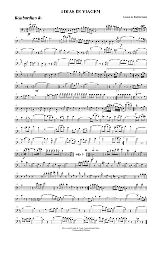 ?
b 8
6
ƒ
qk»¡™ºœ œ œ œ œ œ .˙ œ œ œ œ œ œ œ œ œ œ œ œ œ œ œ œ œ œ .˙
œ œ œ œb œ œ œ
‰ Œ ‰ œ œ œ# œ œ œ#
? b ..
10
.˙ œ œ œ# œ
œ œ .˙ œ
œ œ# œ œ œ# œ œ œ œ œ œ œ
J
œ œ
J
œ œ
J
œ œ J
œ
f
% .˙ œ
‰
œ œ œ#
? b
19 .˙ œ
‰ Œ J
œ .˙ œ
J
œ œ
J
œ
.˙ œ ‰ Œ J
œ
.˙ œ
J
œ œ œ œ .˙# œ
‰ Œ J
œ .˙
? b
30
œ
J
œ œ
J
œ .œ œ
J
œ œ ‰ Œ J
œ
.˙ œ œ œ œ œ œ .˙ œ
‰ Œ J
œ .˙ œ œb œ œ œ œ .˙
? b ..
40
œ ‰ Œ ‰
.˙
œ
J
œ œ J
œ .˙ œ J
œ œ
J
œ .œ# œ
J
œ ﬁœ
J
œ œ
J
œ
1
.œ œ œ œ œ
‰ Œ J
œ
2
.œ œ œ œ
? b ..
50 œ
‰ Œ ‰
F
.˙ .˙
Œ ‰
.œ œ œ œ œ
‰
.˙ .˙
Œ ‰
.œ œ
‰ Œ ‰ œ œ œ# œ ‰
?
b .. 4
2
60
œ œ œn œ
‰
.˙ .œ# œ œ œ œ œ œ œ œ œ œ œ œ œ œ œ
1
œ œ œ œ œ œ œ
‰ Œ ‰
2
œ œ œ œ œ œ q»¡™º
J
œ
‰ ‰ J
œ
? b ..
69
J
œ ‰ J
œ ‰
J
œ ‰ ‰ J
œ
J
œ ‰ J
œ ‰
J
œ ‰ ‰ J
œ
J
œ ‰ J
œ ‰ J
œ ‰ ‰ J
œ
J
œ ‰ J
œ ‰ œ ®
œ œ œ œ œœœœ œ
œ œ œ
p
œ
œ œ
?
b
79 œ œ œ
˙ œ œ œ œ œ œ œ œ œ
˙ œ
œ œ œ œ# œ œ œ œ œ ˙ œ œ œ œ#
? b
90
œ œ# œ œ œ
˙ œ
œ œ œ œ
œ œ œ œ œ
˙ œ œ œ œ œ# œ œ œ œ œ ˙
? b ..
101
J
œ œ
J
œ ˙
J
œ œ
J
œ ˙ œ œ œ œ œ œ œ œ
œ œ 1 ˙ œ œ œ œ 2˙ œ
Œ
? b 86 ..
f
112
‰
œ œ œ œ œ œ œ 3œ œ œ 3œ œ œ
Ao e% ﬁJ
œ
‰ ‰ J
œ
ƒ
qk»¡™ºﬁ
.˙ ‰
œ. œ. œ. œ. œ#. œ.
‰
œ.
‰
œ.
‰ œ.
‰
? b
120 œ.
‰
œ.
‰
œ.
‰ œ.
‰
œ.
‰
œ.
‰ œ.
‰ œ. ‰
.˙
‰
œ#. œ. œ. œ. œ#. œ.
‰
œ.
‰
œ# .
‰
œ.
‰
œ.
‰
œ#.
‰
œ.
‰ œ. ‰
œ.
‰ œ.
‰
? b
131
œ. ‰ œ.
‰ .˙ ‰
œ. œ. œ. œ. œ#. œ.
‰
œ.
‰
œ.
‰ œ.
‰
œ.
‰
œ.
‰ œ.
‰ œ.
‰
œ.
‰ œ.
‰ œ#.
‰ œ. ‰ .˙ Œ ‰
œ. œ. œ#.
? b ..
142 .˙
Œ ‰
œ. œ. œ. .˙
Œ ‰
œ. œ. œ. œ.
‰ œ.
‰ œ.
‰ œ. ‰
œ œ œ œ œœ .˙
œ œ œ œ œ œ œ ‰ Œ ‰
œ
‰
œ
‰
? b n## 42 ..
153 œ
‰ Œ ‰
˙ .œ œ .œ œ ˙ œ Œ œ .œ œ œ œ
˙ œ Œ
˙ .œ œ .œ œ
? ##
164
˙ œ
Œ œ .œ œ œ œ ˙ œ Œ
˙ .œ œ .œ œ ˙ œ Œ
˙
? ## ..
175 .œ œ .œ œ# ˙ œ
Œ
˙ 3œ œ œ 3œœœ ˙
3
œ
œ œ 3œœœ œ
.œ œ .œ œ
.œ œ œ œ œ œ 1
J
œ
‰ Œ
2
J
œ
‰ Œ
Governo do Estado do Ceará - Secretaria da Cultura
Coordenação de Música
4 DIAS DE VIAGEM
Antonio do Espirito Santo
Bombardino Bb
 