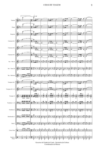 &
&
&
&
&
&
&
&
&
&
&
&
?
?
?
?
ã
ã
bb
b
bb
b
b
b
b
b
b
b
bb
b
bb
b
bb
b
bb
b
42
4
2
42
4
2
4
2
4
2
4
2
4
2
4
2
4
2
42
4
2
4
2
4
2
4
2
4
2
4
2
4
2
Flautim
Flauta
Requinta
Clarinete Bb 1
Clarinete Bb 2
Clarinete Bb 3
Sax - Alto Eb
Sax - Tenor Bb
Sax - Baritono
Trompete Bb 1
Trompete Bb 2 e 3
Trompas Eb
Trombone 1 e 2
Trombone 2
Bombardino C
Tuba C
Caixa Clara
Bombo e
Pratos
67
2
.˙
.˙
67
.˙
.˙
.˙
.˙
.˙
œ œ œ œ œ œ
œ œ# œ œ# œ œ#
67
2
.˙
.˙
œœœ#
œœœ
œœœ
œœœ
œœœ
œœœ
œœn œœ œœ œœ œœ œœ
œ œ œ œ œ œ
œ œ œ œ œ œ
œ œ# œ œ# œ œn
67
œ œ œ œ œ œ
y
œ ‰
y
œ ‰
q»¡™ºœ
œ œ œ
œ
œ œ œ
œ
œ œ œ
œ
œ œ œ
œ
œ œ œ
œ
œ œ œ
œ œ œ
J
œ ‰
J
œ ‰ ‰ j
œ
j
œ
‰ ‰ J
œ
œ
œ œ œ
œ
œ œ œ
œœœ#
œœ
œ
œœ
œ
j
œœ
œ
‰
J
œœn
‰ Œ
J
œ ‰ Œ
J
œ
‰ ‰ J
œ
j
œ
‰ ‰ J
œ
j
œ ‰ ‰
j
œ
J
y
œ ‰ ‰
J
y
œ
˙
˙
˙
˙
˙
˙
‰ J
œ ‰ J
œ
j
œ ‰ j
œ
‰
J
œ ‰
J
œ ‰
˙
˙
‰
j
œœ
œ
‰
j
œœ
œ
‰ J
œœ ‰ J
œœn
‰
J
œ ‰
J
œ
J
œ ‰
J
œ ‰
J
œ ‰
J
œ ‰
j
œ ‰
j
œ ‰
J
y
œ ‰
J
y
œ ‰
œ œ œ œ
œ œ œ œ
œ œ œ œ
œ œ œ œ
œ œ œ œ
œ œ œ œ
‰ œ œ
J
œ ‰
j
œ
‰ ‰ j
œ
j
œ ‰ ‰ J
œ
œ œ œ œ
œ œ œ œ
‰ œœ
œ
œœ
œ
j
œœ
œ
‰
‰
œœ œœ
J
œœ ‰
‰ œ œ
J
œ ‰
j
œ ‰ ‰ J
œ
j
œ ‰ ‰ J
œ
j
œ ‰ ‰
j
œ
J
y
œ ‰ ‰
J
y
œ
˙
˙
˙
˙
˙
˙
‰ J
œ ‰ J
œ
j
œ ‰ j
œ
‰
J
œ ‰
J
œ ‰
˙
˙
‰
j
œœ
œ
‰
j
œœ
œ
‰ J
œœ ‰ J
œœn
‰
J
œ ‰
J
œ
J
œ ‰
J
œ ‰
J
œ ‰
J
œ ‰
j
œ ‰ ‰ ‰
J
y
œ ‰
J
y
œ ‰
œ œ œ œ
œ œ œ œ
œ œ œ œ
œ œ œ œ
œ œ œ œ
œ œ œ œ
‰ œ œ
J
œ ‰
j
œ
‰ ‰
J
œ
j
œ ‰ ‰ J
œ
œ œ œ œ
œ œ œ œ
‰ œœ
œ
œœ
œ
j
œœ
œ
‰
‰
œœ œœ
J
œœ ‰
‰ œ œ
J
œ ‰
j
œ ‰ ‰ J
œ
j
œ ‰ ‰ J
œ
j
œ ‰ ‰
j
œ
J
y
œ ‰ ‰
J
y
œ
˙
˙
˙
˙
˙
˙
‰ J
œ ‰ J
œ
j
œ ‰ j
œ ‰
J
œ ‰ J
œ ‰
˙
˙
‰
j
œœ
œ
‰
J
œ
œœ
‰ J
œœ ‰ J
œœ
‰
J
œ ‰
J
œ
J
œ ‰ J
œ ‰
J
œ ‰ J
œ ‰
j
œ ‰
j
œ ‰
J
y
œ ‰
J
y
œ ‰
œ œ œ œ
œ œ œ œ
œ œ œ œ
œ œ œ œ
œ œ œ œ
œ œ œ œ
‰ œ œ
J
œ ‰
j
œ ‰ ‰
J
œ
J
œ ‰ ‰ J
œ
œ œ œ œ
œ œ œ œ
‰ œœ
œ
œœ
œ
j
œœ
œ
‰
‰
œœ œœ
J
œœ ‰
‰ œ œ
J
œ ‰
J
œ ‰ ‰ J
œ
J
œ ‰ ‰ J
œ
j
œ ‰ ‰
j
œ
J
y
œ ‰ ‰
J
y
œ
˙
˙
˙
˙
˙
˙
‰ J
œ ‰ J
œ
j
œ ‰ j
œ ‰
J
œ ‰ J
œ ‰
˙
˙
‰
j
œœ
œ
‰
J
œ
œœ
‰ J
œœ ‰ J
œœ
‰
J
œ ‰
J
œ
J
œ ‰ J
œ ‰
J
œ ‰ J
œ ‰
j
œ ‰ ‰ ‰
J
y
œ ‰
J
y
œ ‰
4 DIAS DE VIAGEM 9
Governo do Estado do Ceará - Secretaria da Cultura
Coordenação de Música
 