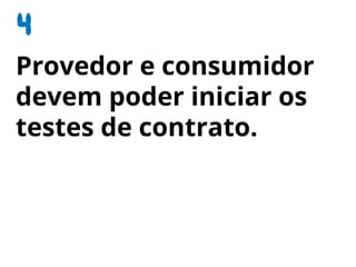 Provedor e consumidor
devem poder iniciar os
testes de contrato.
 