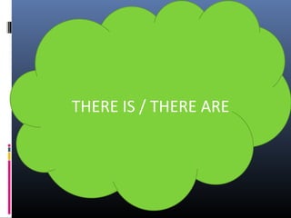 THERE IS / THERE ARE
 