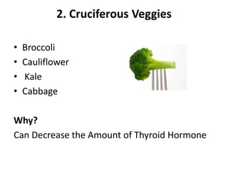 2. Cruciferous Veggies
• Broccoli
• Cauliflower
• Kale
• Cabbage
Why?
Can Decrease the Amount of Thyroid Hormone
 