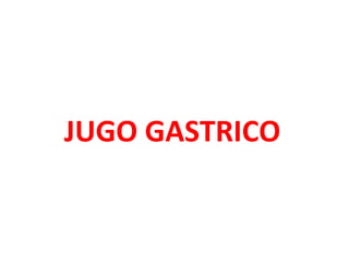 JUGO GASTRICO
 