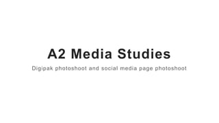 A2 Media Studies
Digipak photoshoot and social media page photoshoot
 