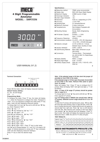 43
4 Digit Programmable
Ammeter
MODEL : SMP35SN
®
USER MANUAL (V1.2) 2
Terminal Connection
L
IN
(HI)
IN
(LO)
110V
ACN
230VAC
L
Aux. Supply (any one only)
15102010
Specifications :
l Measuring method TRMS using microcontroller
l Display type RED LED Super Bright Display
l Maximum Display 0-9999 counts (4 Digit)
l Overrange Indication -OL-
l Under range Indication -UL-
l Resolution 0.001 to 1 (depending on CTP)
l Accuracy ± 0.5% FSD
l Sampling Rate 2.5 Samples/Second
l Maximum Overload 2 times continuous
l Faceplate/Lens Red Antiglare Faceplate with
Annunciators
l Mounting Clamps Sturdy, Derlin (Engineering
plastic)
l VA Burden (Typical) Auxiliary : < 1.5VA
Input : < 0.5VA
l Frequency Response 45-65Hz
l Environmental conditions 0 to 550
C, <70% RH (Operation)
-10 to 700
C, <70%RH (Storage)
l Dielectric strength 2.5 KV at 50Hz for 1 minute
between Input, Auxiliary & Case
l Impulse withstand 3.5KV, 1.2/50 S.
l Case/Housing Material Black ABS, Dimension as per
DIN 43700
l Connectors Terminal Block : Thermoplastic
(UL 94V-0) With Tin Plated Brass
Terminals
l Display Stability Within ± 2 digits
l Display Digit Height 0.56" / 14.2mm
l Auxiliary Supply (Dual) 230V AC ±10% / 110V AC ±10%
@50 Hz
Power ON the meter, meter will display measured readings.
Default Factory Setting :
A1 / A5 : A5 (5A Range)
CTP : 5
Programming Mode :
To configure the meter, Press "P" key, the meter will display
"----". Enter the Password to configure the meter. Password is
"4321". If it is not required to configure the meter press "P" key
again, meter will start displaying measured reading.
To change digit 0 to 9 use "" Key and to shift left use "" Key.
e.g. Enter Password "4321".
Press "" key "---1"
Press "" key followed by "" key "--11"
Press "" key again "--21"
Press"" key followed by "" key "-121"
Press ""key again "-221"
Press ""key again "-321"
Press ""key followed by "" key "1321"
Press ""key again "2321"
Press ""key again "3321"
Press ""key again "4321". Press "P" key to enter setup.
Use "" key to change between "A 1" and "A 5" (1A range or 5A
range). (If entered password is wrong and "P" key is pressed,
meter will start displaying measured readings.)
Press "P" key to enter the desired range.
Note : If the selected range is 5A then short the jumper J2
provided at front PCB in the meter.
If the selected range is 1A then open the jumper J2 provided
at front PCB in the meter. Remove filter plate to open/
short J2 jumper.
Meter will display "Ctp". Press "P" key to configure the CT
primary. Meter will display "0001" with right most digit i.e. "1" will
be blinking.
Note : In case of 5A range CT primary should be greater
than or equal to 5.
To change digit 0 to 9 use "" Key and to shift left use "" Key.
Enter required CT primary.
e.g. If CT being used is 1000/5A user should enter 1000 as
CT primary. Selected current range should be A 5 (i.e. 5A
range).
To enter the CT primary with decimal point, press, "" key after
left most digit starts blinking. Now no digit will blink. Press ""
key to change decimal point. Initially decimal point will appear at
second digit from right side. Press "" key to shift decimal
point left side. After decimal point reaches at left most digit if
user presses "" key decimal point will disappear. Press "P"
Key to enter. Now meter will display the measured values. For
Measured Value > 9999, the LED for "K" (Kilo) will glow.
TEST RESULTS :
INPUT (5A) 0 0.5 1.0 1.5 2.0 2.5 3.0 3.5 4.0 4.5 5.0
INPUT (1A) 0 0.1 0.2 0.3 0.4 0.5 0.6 0.7 0.8 0.9 1.0
RESULT UL OK OK OK OK OK OK OK OK OK OK
Plot No. EL-1, MIDC Electronic Zone, TTC Industrial Area, Mahape, Navi Mumbai - 400710 (INDIA)
Tel :Tel :Tel :Tel :Tel : 0091-22-27673311-16, 27673300 (Board) Fax :Fax :Fax :Fax :Fax : 0091-22-27673310, 27673330
E-mail :E-mail :E-mail :E-mail :E-mail : sales@mecoinst.com Web :Web :Web :Web :Web : www.mecoinst.com
MECO INSTRUMENTS PRIVATE LTD.
 