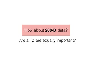 Are all D are equally important?
How about 200-D data?
 