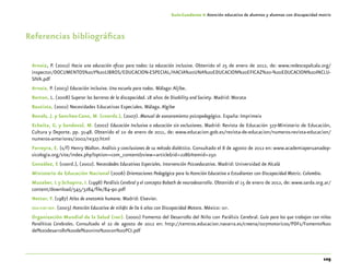 105
Guía-Cuaderno 4: Atención educativa de alumnos y alumnas con discapacidad motriz
Referencias bibliográficas
Arnaiz, P. (2002) Hacia una educación eficaz para todos: La educación inclusiva. Obtenido el 25 de enero de 2012, de: www.redescepalcala.org/
inspector/DOCUMENTOS%20Y%20LIBROS/EDUCACION-ESPECIAL/HACIA%20UNA%20EDUCACION%20EFICAZ%20-%20EDUCACION%20INCLU-
SIVA.pdf
Arnaiz, P. (2003) Educación inclusiva. Una escuela para todos. Málaga:Aljibe.
Barton, L. (2008) Superar las barreras de la discapacidad. 18 años de Disability and Society. Madrid: Morata
Bautista, (2002) Necesidades Educativas Especiales. Málaga.Algibe
Bonals, J. y Sanchez-Cano, M. (coords.), (2007). Manual de asesoramiento psicopedagógico. España: Imprimeix
Echeíta, G. y Sandoval, M. (2002) Educación Inclusiva o educación sin exclusiones. Madrid: Revista de Educación 327-Ministerio de Educación,
Cultura y Deporte. pp. 31-48. Obtenido el 10 de enero de 2011, de: www.educacion.gob.es/revista-de-educacion/numeros-revista-educacion/
numeros-anteriores/2002/re327.html
Ferreyra, E. (s/f) Henry Wallon. Análisis y conclusiones de su método dialéctico. Consultado el 8 de agosto de 2012 en: www.academiaperuanadep-
sicologia.org/site/index.php?option=com_content&view=article&id=228&Itemid=250
González, E (coord.), (2002). Necesidades Educativas Especiales. Intervención Psicoeducativa. Madrid: Universidad de Alcalá
Ministerio de Educación Nacional (2006) Orientaciones Pedagógica para la Atención Educativa a Estudiantes con Discapacidad Motriz. Colombia.
Muzaber, L y Schapira, I. (1998) Parálisis Cerebral y el concepto Bobath de neurodesarrollo. Obtenido el 15 de enero de 2012, de: www.sarda.org.ar/
content/download/545/3284/file/84-90.pdf
Netter, F. (1987) Atlas de anatomía humana. Madrid: Elsevier.
oea-cidi-sep. (2003) Atención Educativa de niñ@s de 0a 6 años con Discapacidad Motora. México: sep.
Organización Mundial de la Salud (oms). (2000) Fomento del Desarrollo del Niño con Parálisis Cerebral. Guía para los que trabajan con niños
Paralíticos Cerebrales. Consultado el 22 de agosto de 2012 en: http://centros.educacion.navarra.es/creena/007motoricos/PDFs/Fomento%20
del%20desarrollo%20del%20nino%20con%20PCI.pdf
 