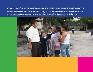 Vinculación con las familias y otros agentes educativos
para promover el aprendizaje de alumnos y alumnas con
discapacidad motriz en la Educación Inicial y Básica
 