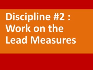 Discipline #2 :
Work on the
Lead Measures
 