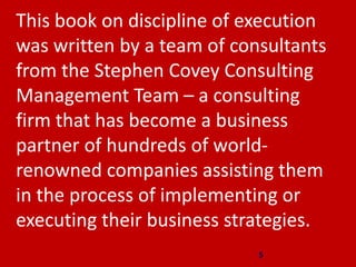 5
This book on discipline of execution
was written by a team of consultants
from the Stephen Covey Consulting
Management T...
