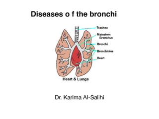 Diseases o f the bronchi
Dr. Karima Al-Salihi
 