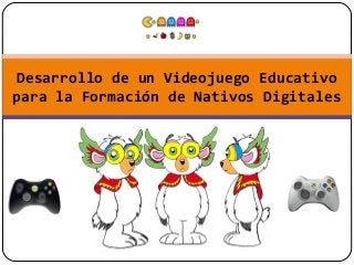 Desarrollo de un Videojuego Educativo
para la Formación de Nativos Digitales
 