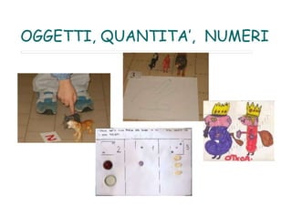 OGGETTI, QUANTITA’, NUMERI
 