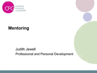 Mentoring



   Judith Jewell
   Professional and Personal Development
 