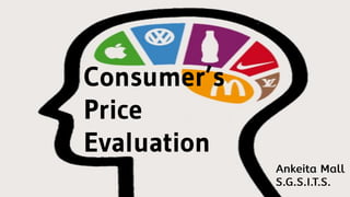 Consumer’s
Price
Evaluation
Ankeita Mall
S.G.S.I.T.S.
 