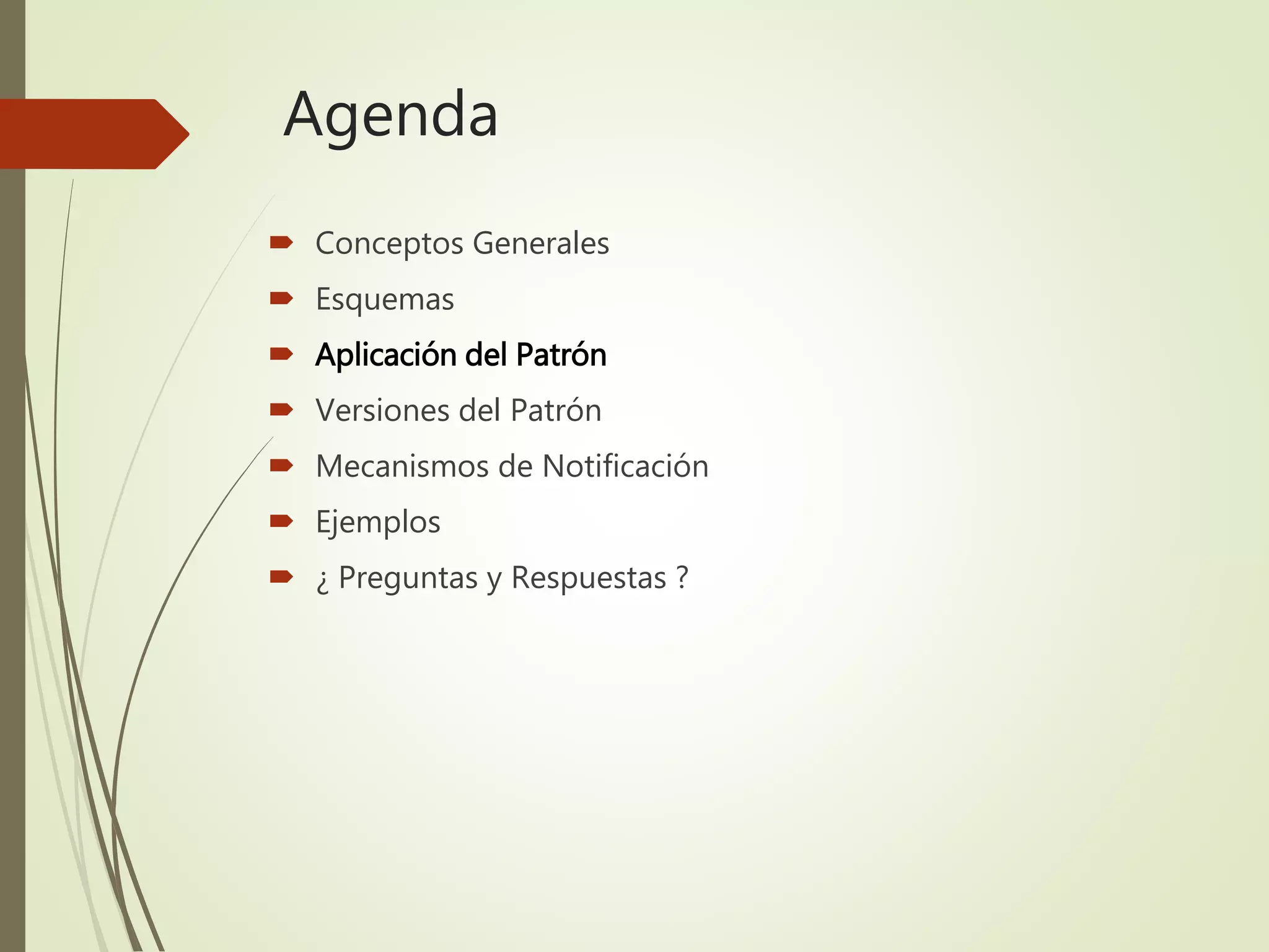 Agenda
 Conceptos Generales
 Esquemas
 Aplicación del Patrón
 Versiones del Patrón
 Mecanismos de Notificación
 Ejemplos
 ¿ Preguntas y Respuestas ?
 