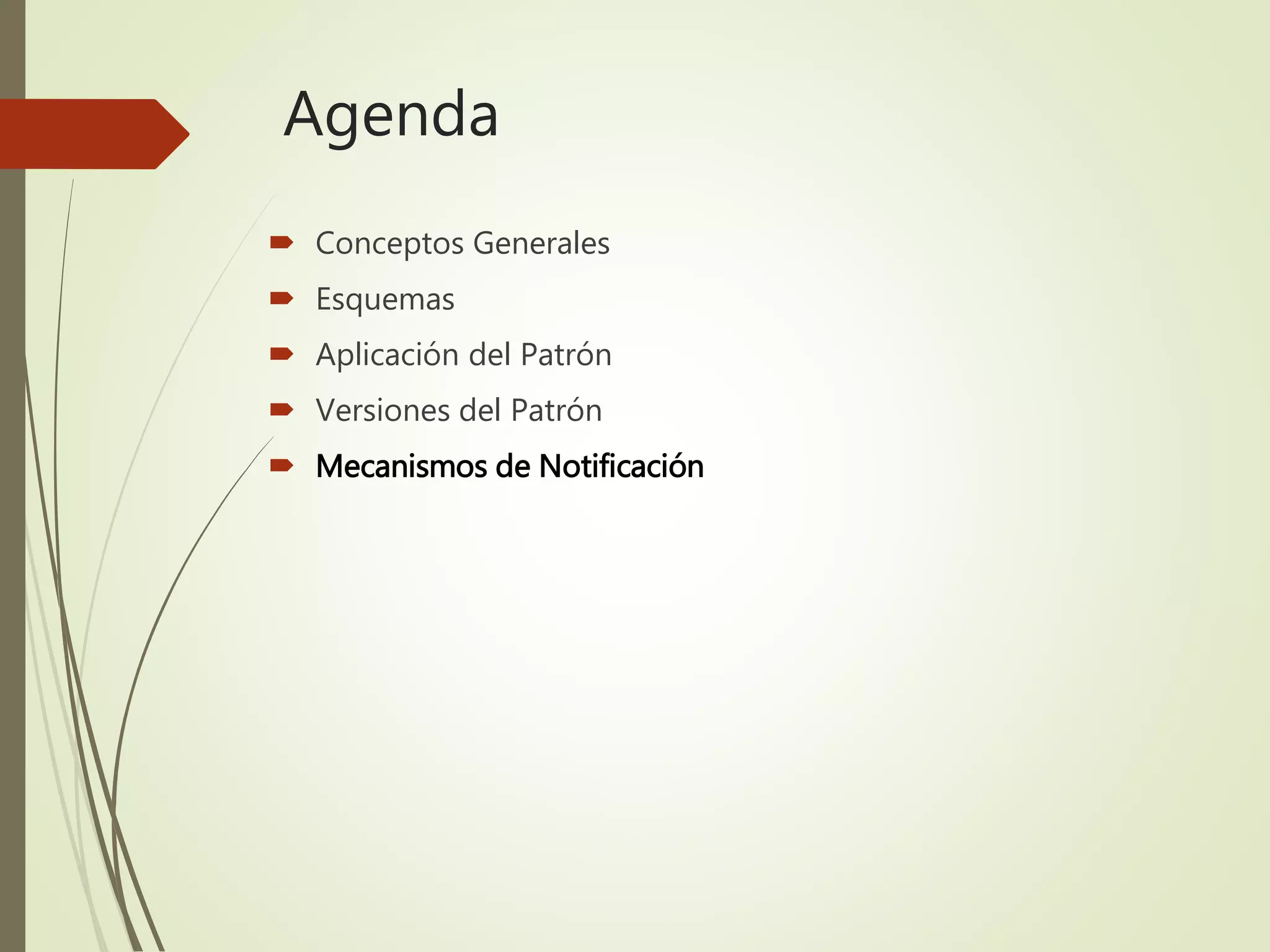 Agenda
 Conceptos Generales
 Esquemas
 Aplicación del Patrón
 Versiones del Patrón
 Mecanismos de Notificación
 
