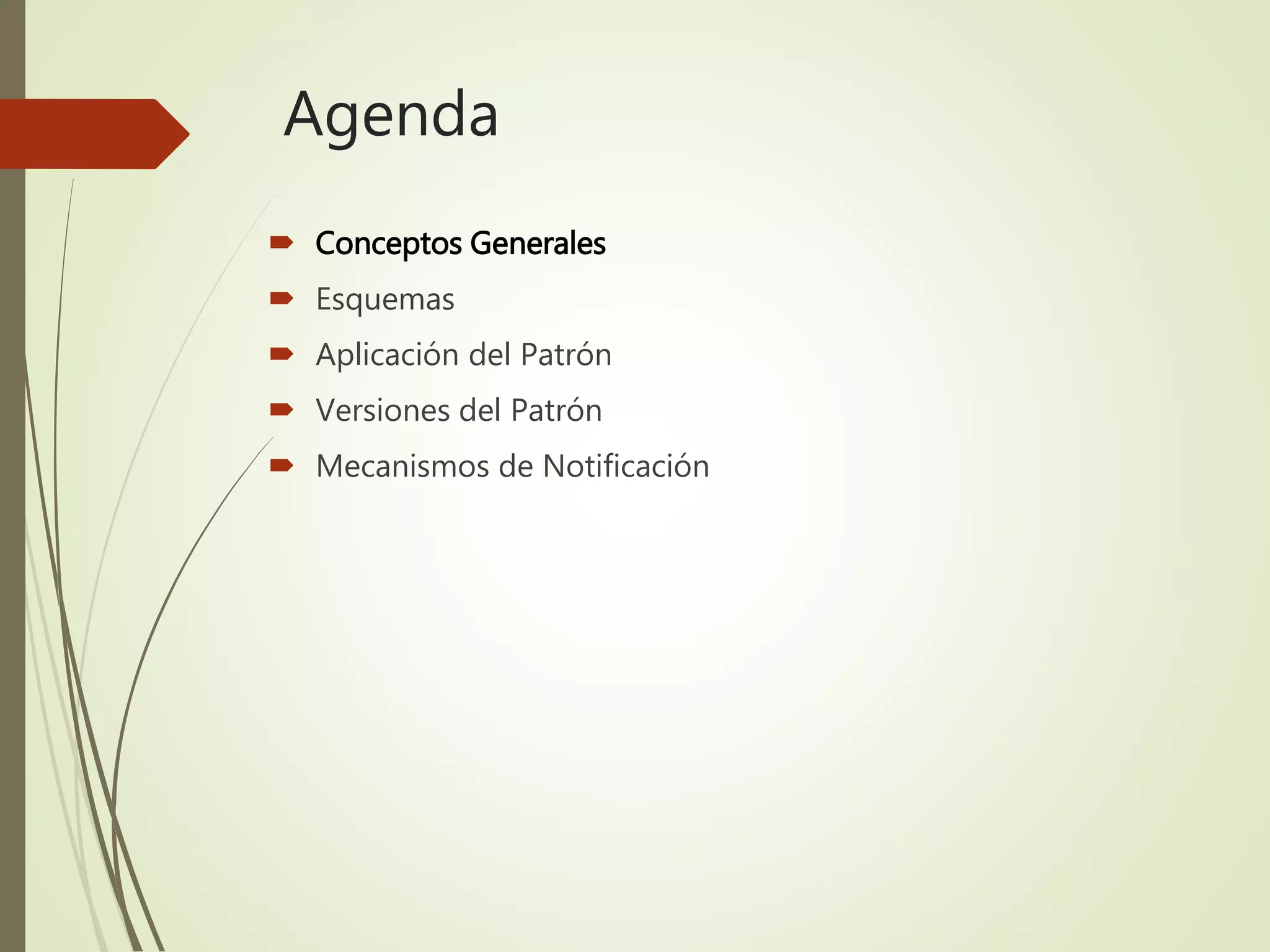 Agenda
 Conceptos Generales
 Esquemas
 Aplicación del Patrón
 Versiones del Patrón
 Mecanismos de Notificación
 