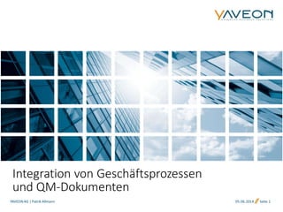 05.06.2014 Seite 1
Integration von Geschäftsprozessen
und QM-Dokumenten
YAVEONAG | Patrik Allmann
 