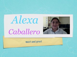 Alexa
Caballero
    mee t a n d gree t
 