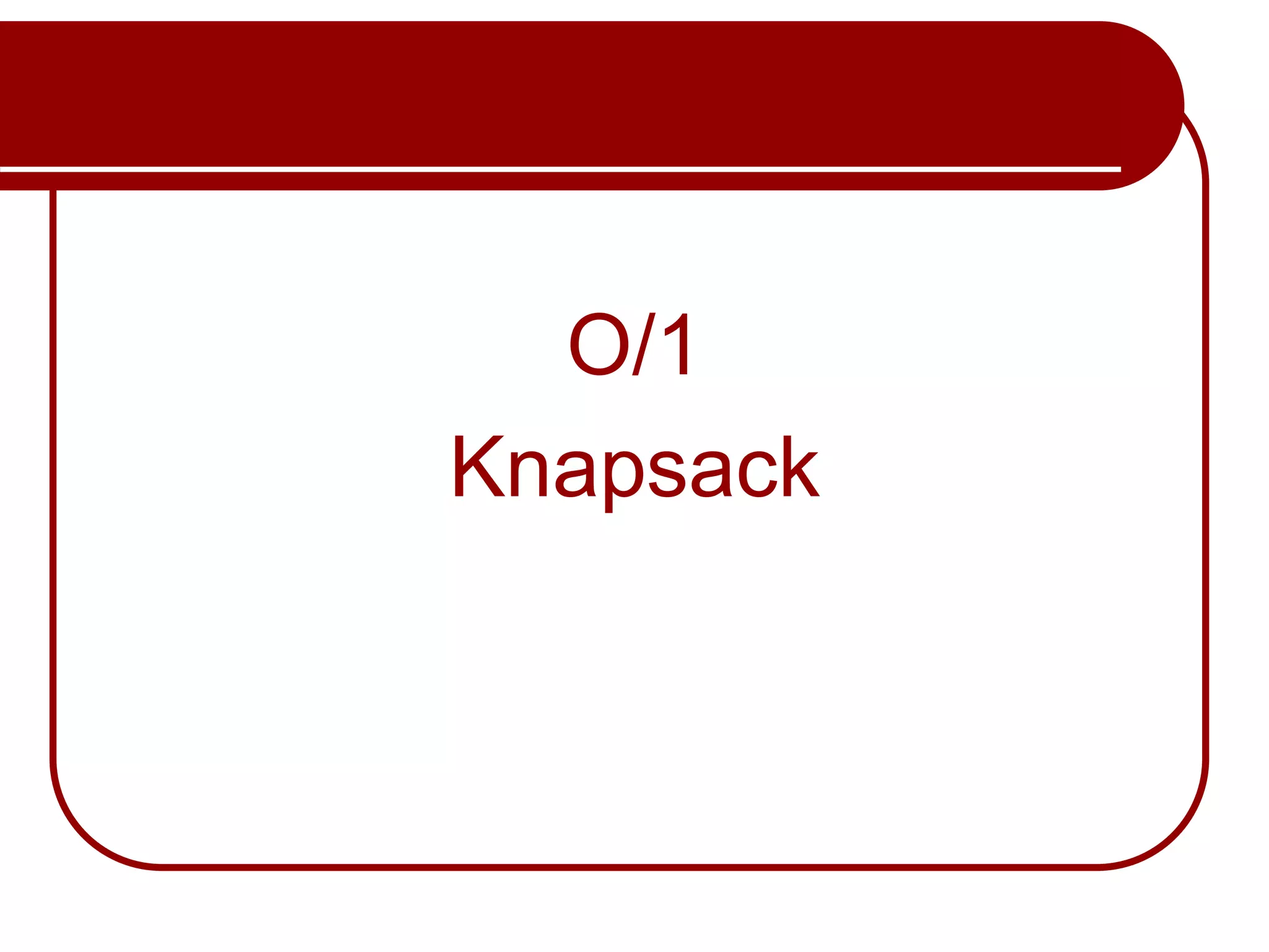 O/1
Knapsack