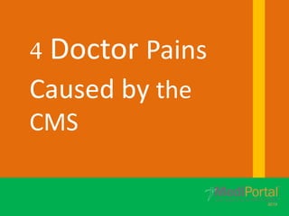 4 Doctor Pains
Caused by the
CMS
 