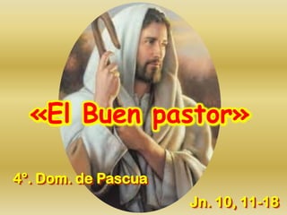 «El Buen pastor»
4°. Dom. de Pascua
Jn. 10, 11-18
 