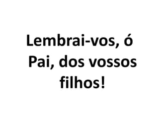Lembrai-vos, ó Pai, dos vossos filhos!