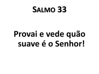 Salmo 33Provai e vede quão suave é o Senhor!