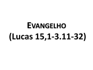 Evangelho  (Lucas 15,1-3.11-32)