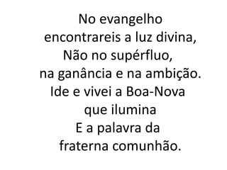    Voz de um profeta    contra o ídolo e a cobiça:Endireitai hoje    os caminhos do Senhor!Produzi frutos de partilha    e de justiça! Chegou o Reino:    Convertei-vos ao amor! 