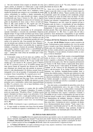12. Até este momento Jesus ocupou as atenções da cena.
Agora, porém, as atenções se voltam para o cego curado
que se tornou discípulo. A pessoa e as ações de Jesus con-
tinuam presentes de outro modo, isto é, mediante o teste-
munho do discípulo que começa a ver a sociedade de modo
crítico, enfrentando os conflitos e dando testemunho de
Jesus. Aquele que fora cego procede por etapas: começa
reconhecendo que Jesus é homem (v. 11), isto é, alguém
que sente em profundidade os anseios do ser humano; pro-
gride na descoberta de Jesus como o Servo enviado por
Deus (v. 15), como profeta (v. 17), aquele que vem de
Deus (v. 33), Filho do Homem e, finalmente, o Senhor,
ajoelhando-se diante de Jesus (v. 38).
13. A essas etapas de crescimento na fé corresponde a
rejeição sistemática e crescente das autoridades religiosas
daquele tempo. O cego curado reconhece que Jesus é aque-
le que recupera o ser humano. A essa primeira profissão de
fé os fariseus respondem que Jesus não é humano por não
respeitar as instituições. E o consideram pecador por colo-
carem a lei acima da vida. Essa posição dos fariseus é a
raiz da rejeição que culmina na morte de Jesus. Quando o
discípulo afirma que Jesus é um profeta eles se agarram à
tradição, e expulsam o homem da sociedade. Rejeitando o
cego curado, rejeitam o próprio Jesus e a possibilidade de
libertação. Não admitem que o povo — representado pelo
cego — tenha uma visão crítica da sociedade que o man-
tém na alienação.
14. O discípulo avança na fé em meio aos conflitos. Em
primeiro lugar vem a desconfiança dos vizinhos que antes
viam o cego pedindo esmola (v. 8). O cego curado teste-
munha que é ele mesmo (v. 9) e anuncia quem o libertou
(v. 11). É o primeiro passo na fé. O conflito assume tons
mais graves diante do inquérito dos fariseus (vv. 13-17),
que sustentam um sistema que não permite às pessoas o
acesso à vida (desalienação). Os fariseus acusam Jesus de
transgredir a lei e de ser pecador. O testemunho do curado
é corajoso: Jesus é um profeta. É o segundo passo na fé.
15. O inquérito se avoluma (vv. 18-23). Os fariseus inter-
rogam os pais daquele que fora cego. Estes, com medo de
ser expulsos da sinagoga (vv. 22-23), não querem se com-
prometer com o testemunho e põem toda responsabilidade
no filho. É o primeiro risco: ter os laços familiares corta-
dos por causa do testemunho.
16. O desfecho do inquérito e o ponto alto do conflito
estão nos vv. 24-34. A situação é dramática. O curado é
posto em xeque-mate: "Dê glória a Deus!" O debate mostra
quem é discípulo de Jesus e quem é seu adversário. O tre-
cho insiste no verbo saber, e cada qual reafirma suas posi-
ções. É o terceiro passo na fé: confessar que Jesus vem de
Deus. É também o segundo e maior risco: ser excomunga-
do (v. 34).
d. Vv. 35-41: A instituição é cega e caminha para a morte
17. O cego curado se encontra com Jesus fora da institui-
ção que o mantinha na cegueira e mendicância e dá o últi-
mo e definitivo passo na fé: "Eu creio, Senhor", e se ajoe-
lha diante de Jesus (v. 38).
18. Jesus veio a este mundo para o julgamento, para que
vejam os que não vêem e os que vêem se tornem cegos (v.
39). Em Jo 3,18 ele afirma: "Quem acredita nele não está
condenado; quem não acredita já está condenado, porque
não acreditou no nome do Filho único de Deus". Os fari-
seus, crentes de conhecer a Deus, mas envolvidos em insti-
tuições que alienam e marginalizam, se fecham à ação de
Deus. Tornaram-se, por isso, cegos de cegueira tal que a
própria ação de Jesus e o testemunho de seus discípulos
não conseguirão removê-la. Nesse confronto se realiza o
julgamento. E Jesus constata: "Se vocês fossem cegos não
teriam pecado. Mas como dizem que enxergam, o seu pe-
cado permanece" (v. 41). Este é o ponto alto de toda a
narrativa: Jesus desmascara e desqualifica os que mantêm
o povo na cegueira da alienação, impedindo-o de ter acesso
à vida.
2ª leitura (Ef 5,8-14): Denunciar as obras da escuridão
19. Os caps. 4-6 de Efésios formam a parte exortativa da
carta. Caracterizam-se pela insistência em viver de acordo
com a vocação a que fomos chamados. Os versículos esco-
lhidos para este domingo têm seu ponto de ligação no v.
14, um hino cristão primitivo que professa a fé em Cristo
luz: "Desperta, ó tu que dormes; levanta-te dentre os mor-
tos, e Cristo te iluminará".
20. A partir desse dado, Paulo mostra a incompatibilidade
entre as trevas e a luz, entre o sono e o estar acordado,
entre o segredo e a denúncia. Pelo batismo os cristãos pas-
saram das trevas para a luz. São luz enquanto permanecem
no Senhor (v. 8). Paulo mostra a repercussão dessa passa-
gem: "O fruto da luz é toda espécie de bondade, justiça e
verdade" (v. 9). Trata-se de três dimensões que abraçam
toda a vida da pessoa. Já no Antigo Testamento, particu-
larmente nos profetas, bondade-justiça-verdade eram a
síntese das relações justas e fraternas que traduzem na vida
das pessoas o projeto de Deus. Essas três dimensões regem
a vida da comunidade e as relações sociais. Por isso, ser luz
no Senhor pressupõe a rejeição e a denúncia das obras
estéreis da escuridão que envolve a sociedade no egoísmo,
na injustiça e na mentira.
21. Isso não isenta a comunidade da autocrítica, pois ela se
confronta constantemente com a luz que é Cristo. Paulo
não pretende afirmar que os cristãos detêm o monopólio da
verdade, justiça e bondade. Nem afirma que o mundo pa-
gão seja totalmente mau, injusto e mentiroso. Contudo, a
sociedade em que viviam os destinatários da carta era mar-
cada por deuses viciados, isto é, ídolos disfarçados de deu-
ses mantenedores da maldade, injustiça e mentira. Com
isso a maldade, injustiça e mentira acabavam sendo cultua-
das como bem. A proposta do texto é, portanto, de denún-
cia e desmascaramento desse sistema: "Tudo o que é des-
mascarado é manifestado pela luz" (v. 13). Os cristãos e a
Igreja também têm disfarces. Urge, portanto, levantar-se
dentre os mortos e ser iluminado pelo Cristo (cf. v. 14).
III. PISTAS PARA REFLEXÃO
22. A 1ª leitura e o evangelho falam da cegueira preconceituosa que mantém o povo em estado de alienação, mendi-
cância e opressão. Quem gera essa situação? O que fazer para mudar? Samuel se deixa impressionar pelas aparências
(1ª leitura: 1Sm 16,1b.6-7.10-13a). Os fariseus, defensores de uma instituição cega, rejeitam o testemunho do discí-
pulo e o próprio projeto de Deus (evangelho, Jo 9,1-41). Quais são os preconceitos e cegueiras de hoje?
23. A 2ª leitura (Ef 5,8-14) é um apelo à denúncia do que é mau, injusto e mentiroso. Como relacionar essa mensa-
gem com a inalienável dimensão social da nossa fé?
 