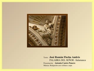 Texto: José Román Flecha Andrés
PALABRA DEL SEÑOR –Salamanca
Presentación: Antonia Castro Panero
Música: Relajación con violines e arpa
 