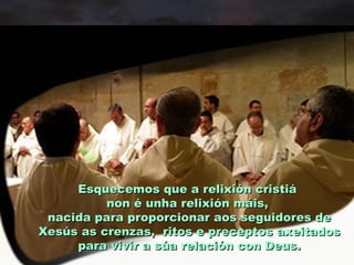 Esquecemos que a relixión cristiá
          non é unha relixión máis,
 nacida para proporcionar aos seguidores de
Xesús as crenzas, ritos e preceptos axeitados
     para vivir a súa relación con Deus.
 